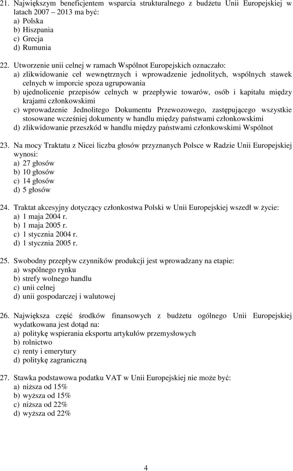 przepisów celnych w przepływie towarów, osób i kapitału między krajami członkowskimi c) wprowadzenie Jednolitego Dokumentu Przewozowego, zastępującego wszystkie stosowane wcześniej dokumenty w handlu