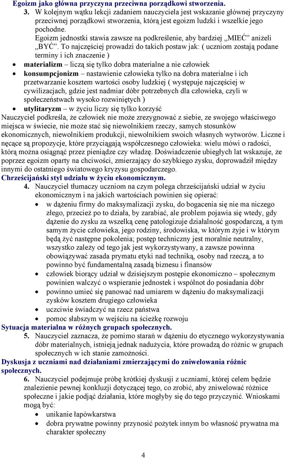 Egoizm jednostki stawia zawsze na podkreślenie, aby bardziej MIEĆ aniżeli BYĆ.