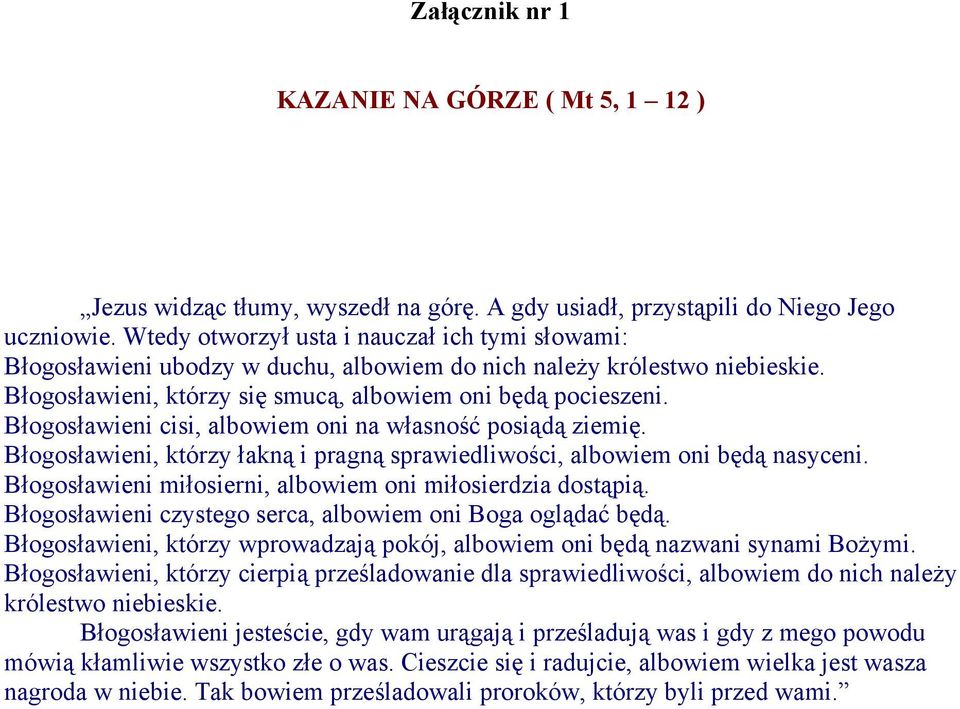Błogosławieni cisi, albowiem oni na własność posiądą ziemię. Błogosławieni, którzy łakną i pragną sprawiedliwości, albowiem oni będą nasyceni.
