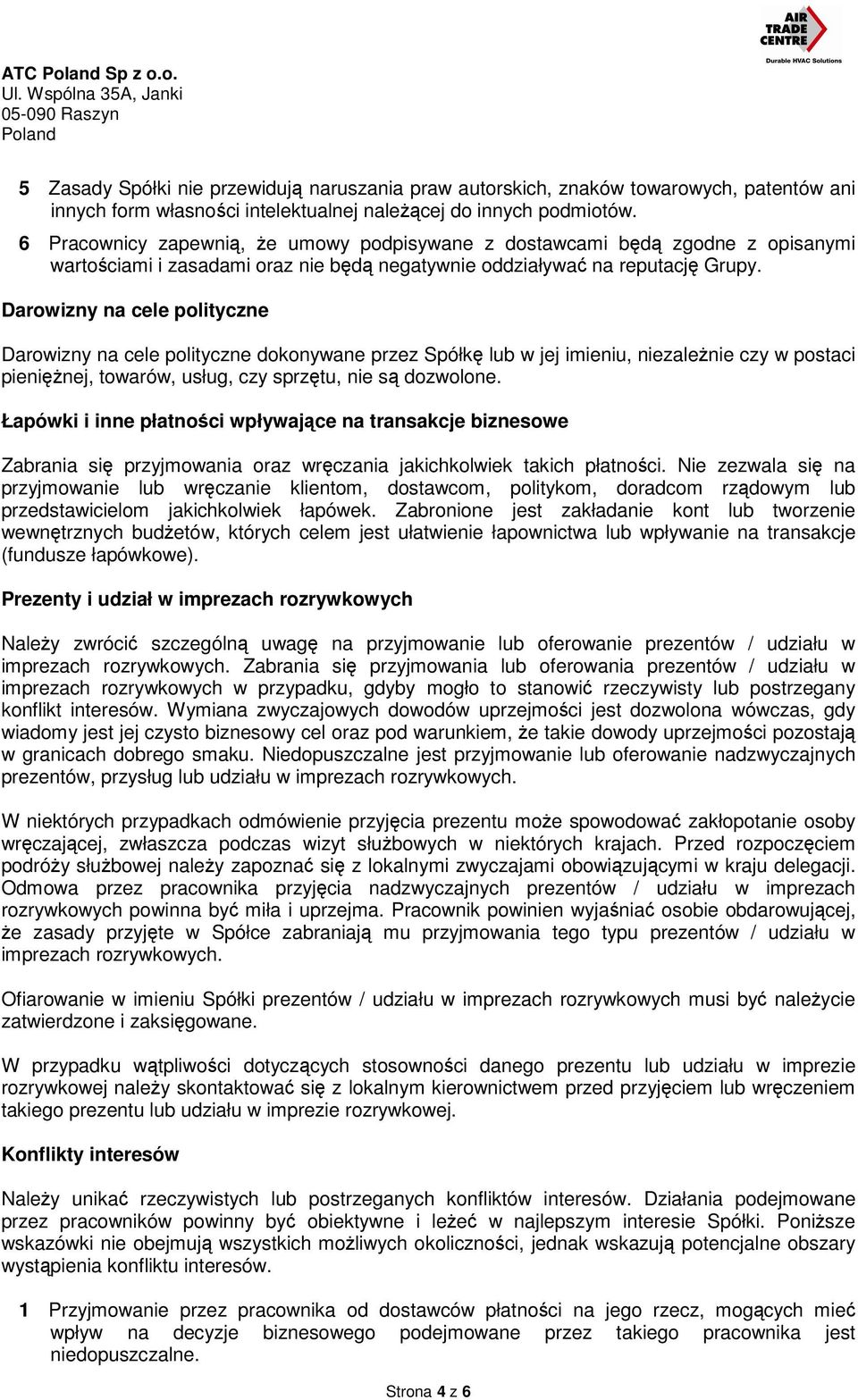 Darowizny na cele polityczne Darowizny na cele polityczne dokonywane przez Spółkę lub w jej imieniu, niezależnie czy w postaci pieniężnej, towarów, usług, czy sprzętu, nie są dozwolone.