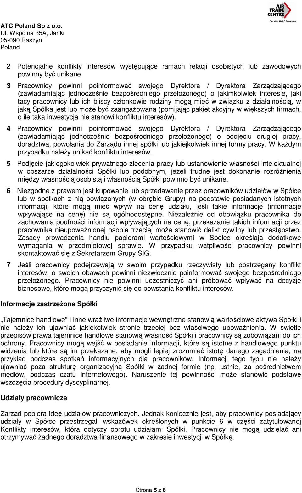 (zawiadamiając jednocześnie bezpośredniego przełożonego) o jakimkolwiek interesie, jaki tacy pracownicy lub ich bliscy członkowie rodziny mogą mieć w związku z działalnością, w jaką Spółka jest lub