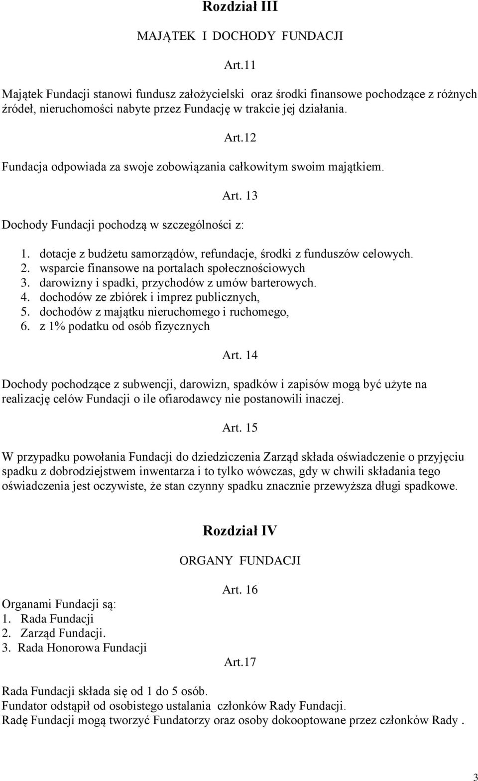 12 Fundacja odpowiada za swoje zobowiązania całkowitym swoim majątkiem. Art. 13 Dochody Fundacji pochodzą w szczególności z: 1. dotacje z budżetu samorządów, refundacje, środki z funduszów celowych.