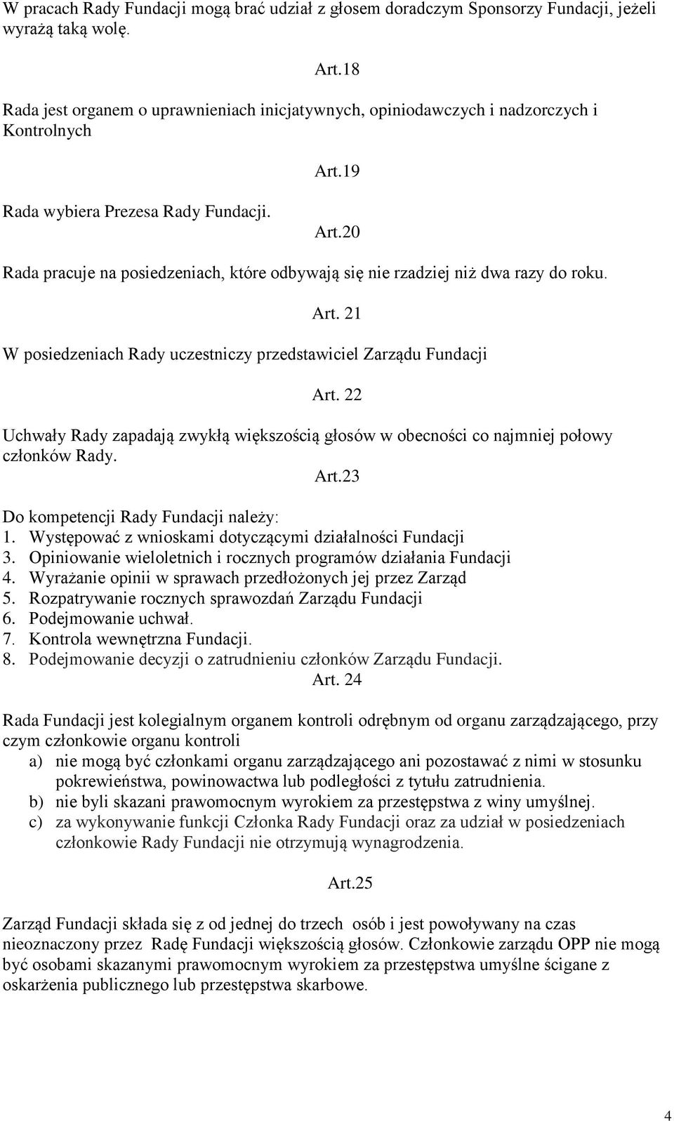 Art. 21 W posiedzeniach Rady uczestniczy przedstawiciel Zarządu Fundacji Art. 22 Uchwały Rady zapadają zwykłą większością głosów w obecności co najmniej połowy członków Rady. Art.23 Do kompetencji Rady Fundacji należy: 1.