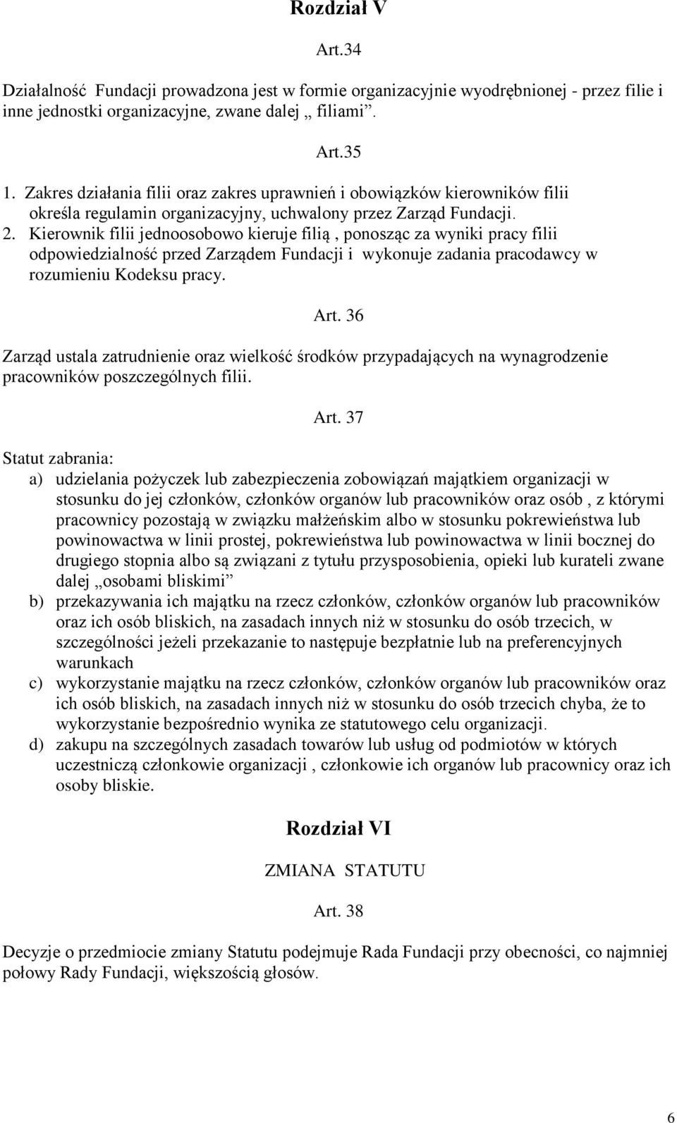 Kierownik filii jednoosobowo kieruje filią, ponosząc za wyniki pracy filii odpowiedzialność przed Zarządem Fundacji i wykonuje zadania pracodawcy w rozumieniu Kodeksu pracy. Art.