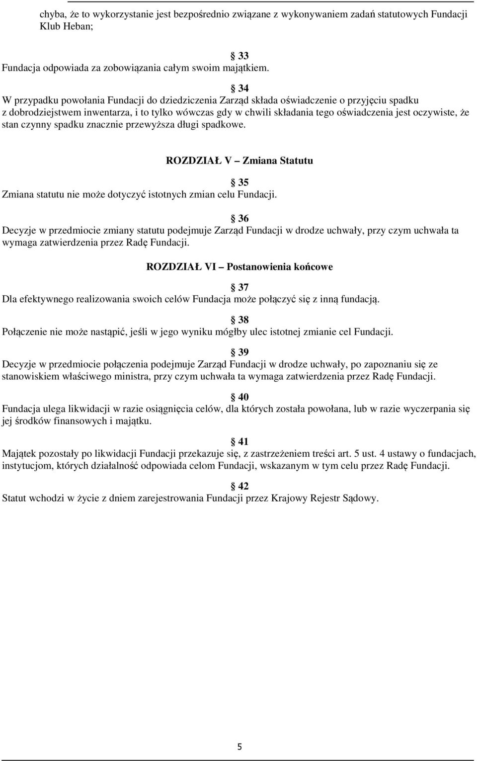 oczywiste, że stan czynny spadku znacznie przewyższa długi spadkowe. ROZDZIAŁ V Zmiana Statutu 35 Zmiana statutu nie może dotyczyć istotnych zmian celu Fundacji.
