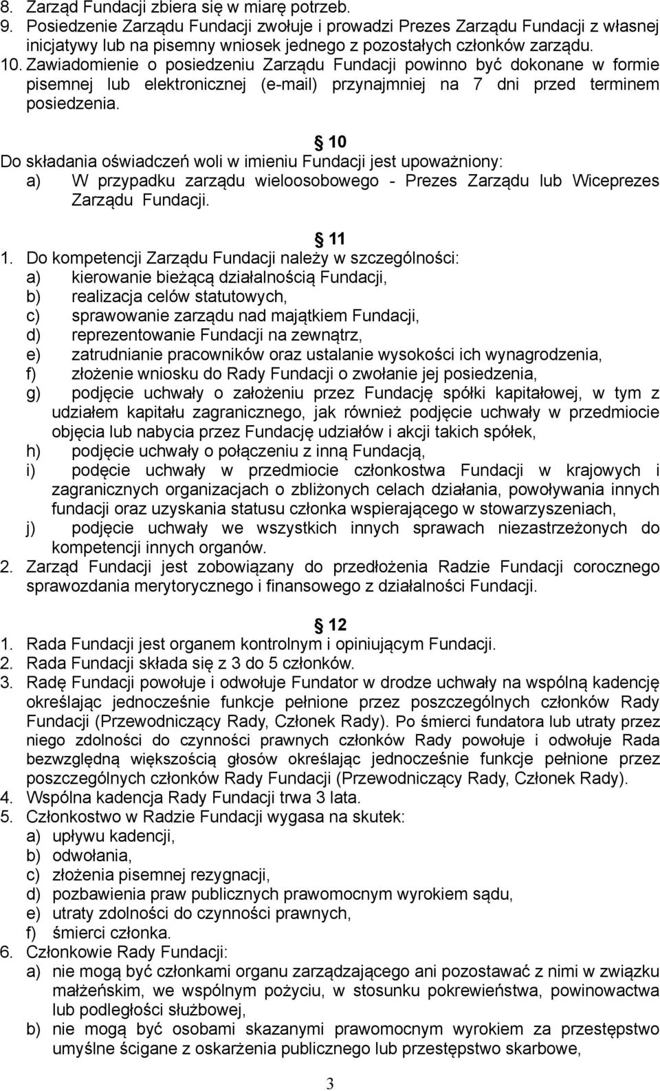 Zawiadomienie o posiedzeniu Zarządu Fundacji powinno być dokonane w formie pisemnej lub elektronicznej (e-mail) przynajmniej na 7 dni przed terminem posiedzenia.