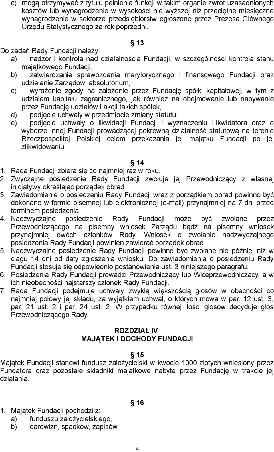 13 Do zadań Rady Fundacji należy: a) nadzór i kontrola nad działalnością Fundacji, w szczególności kontrola stanu majątkowego Fundacji, b) zatwierdzanie sprawozdania merytorycznego i finansowego