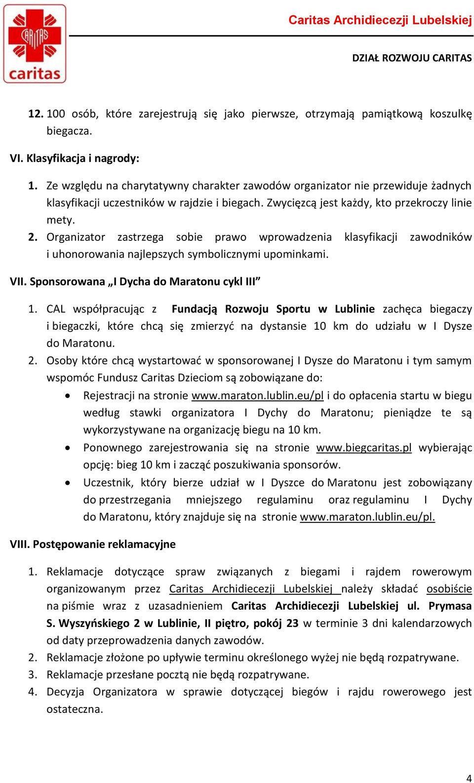 Organizator zastrzega sobie prawo wprowadzenia klasyfikacji zawodników i uhonorowania najlepszych symbolicznymi upominkami. VII. Sponsorowana I Dycha do Maratonu cykl III 1.