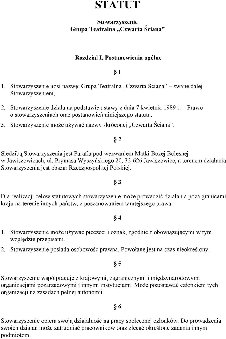 Siedzibą Stowarzyszenia jest Parafia pod wezwaniem Matki Bożej Bolesnej w Jawiszowicach, ul.