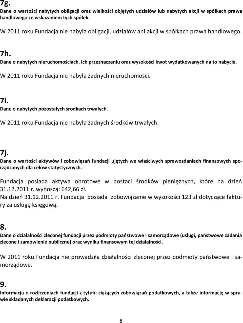W 2011 roku Fundacja nie nabyła żadnych nieruchomości. 7i. Dane o nabytych pozostałych środkach trwałych. W 2011 roku Fundacja nie nabyła żadnych środków trwałych. 7j.