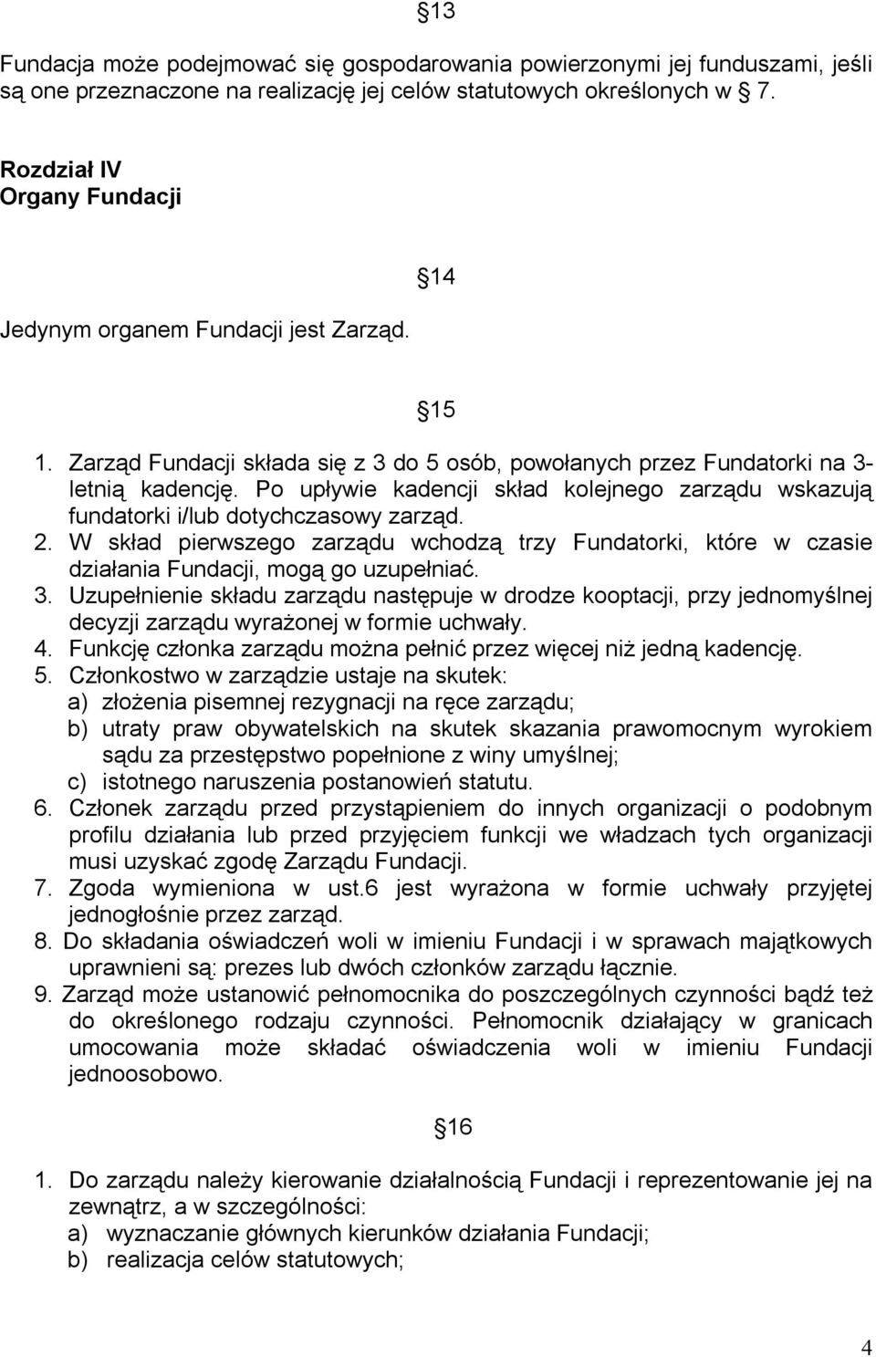 Po upływie kadencji skład kolejnego zarządu wskazują fundatorki i/lub dotychczasowy zarząd. 2.