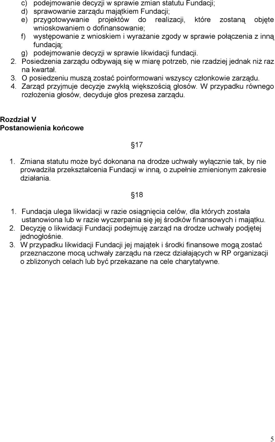 Posiedzenia zarządu odbywają się w miarę potrzeb, nie rzadziej jednak niż raz na kwartał. 3. O posiedzeniu muszą zostać poinformowani wszyscy członkowie zarządu. 4.