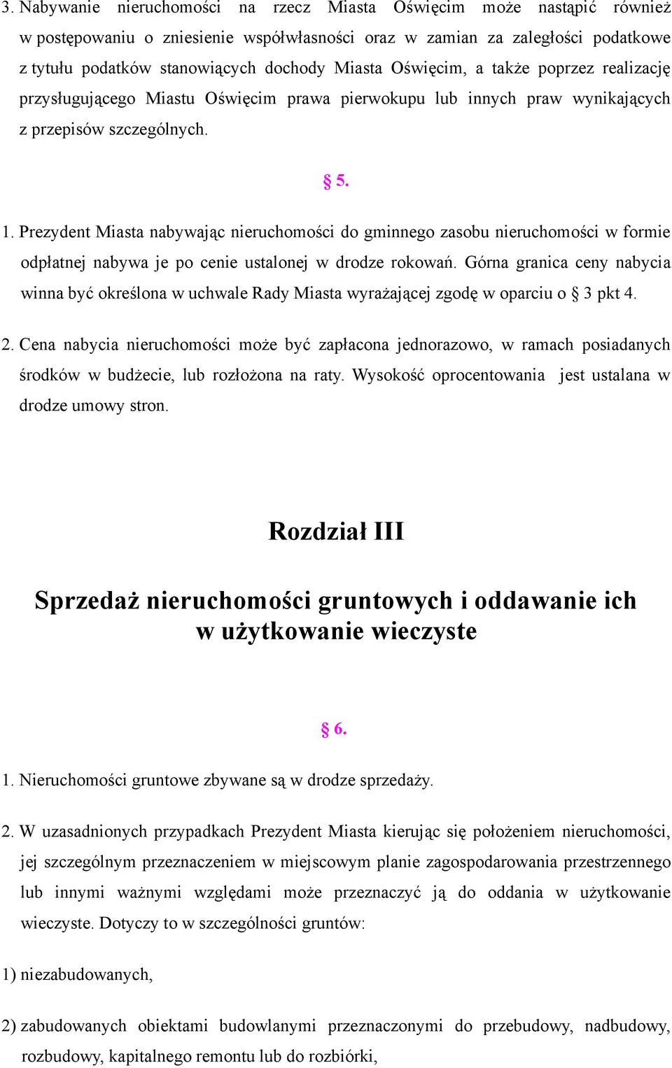 Prezydent Miasta nabywając nieruchomości do gminnego zasobu nieruchomości w formie odpłatnej nabywa je po cenie ustalonej w drodze rokowań.