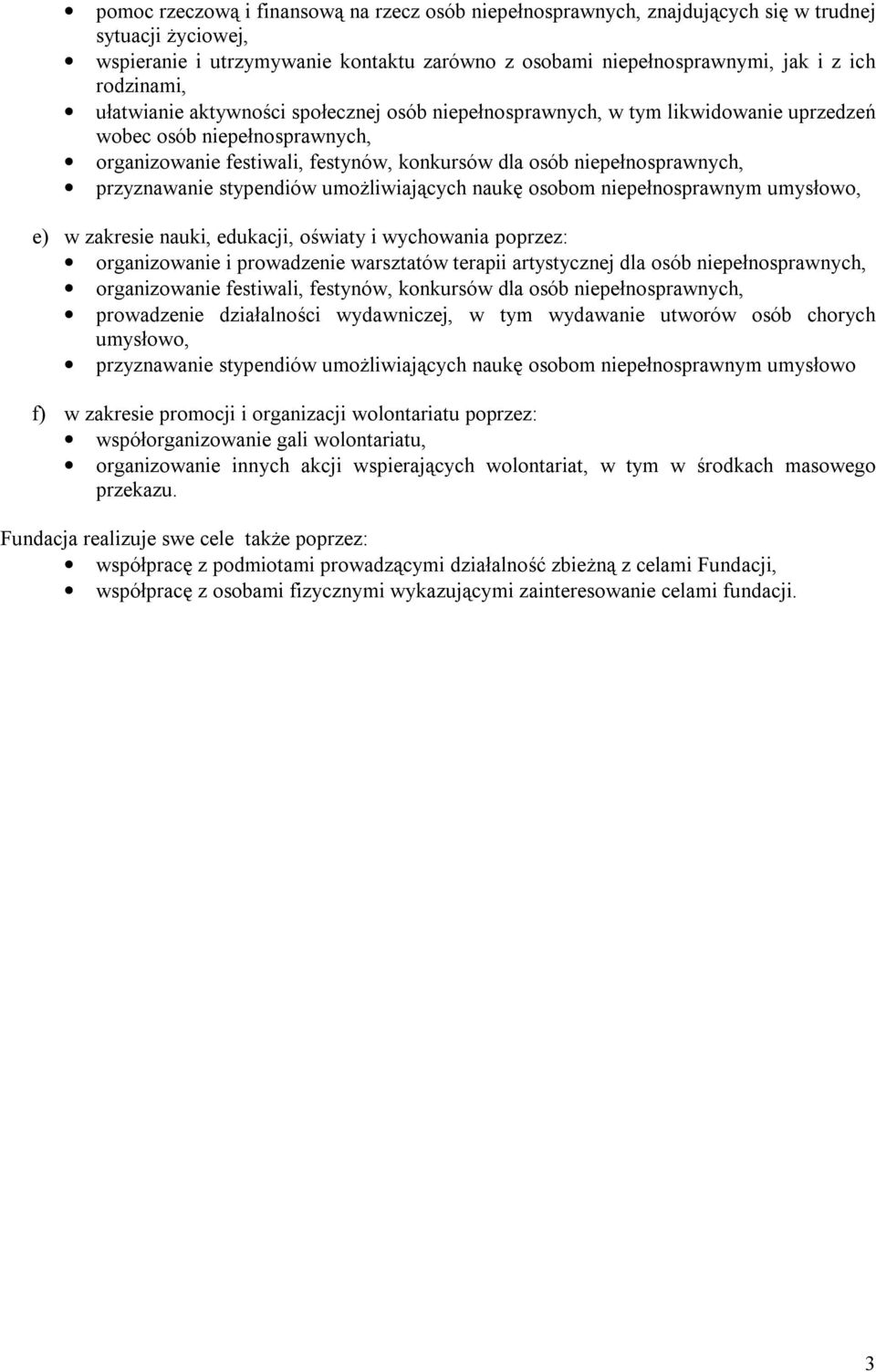 przyznawanie stypendiów umożliwiających naukę osobom niepełnosprawnym umysłowo, e) w zakresie nauki, edukacji, oświaty i wychowania poprzez: organizowanie i prowadzenie warsztatów terapii