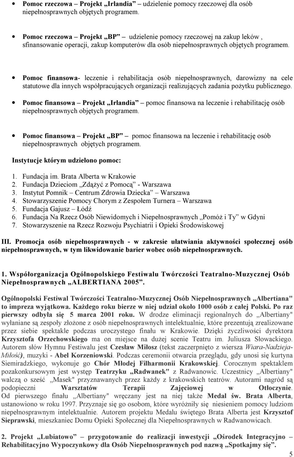 Pomoc finansowa- leczenie i rehabilitacja osób niepełnosprawnych, darowizny na cele statutowe dla innych współpracujących organizacji realizujących zadania pożytku publicznego.