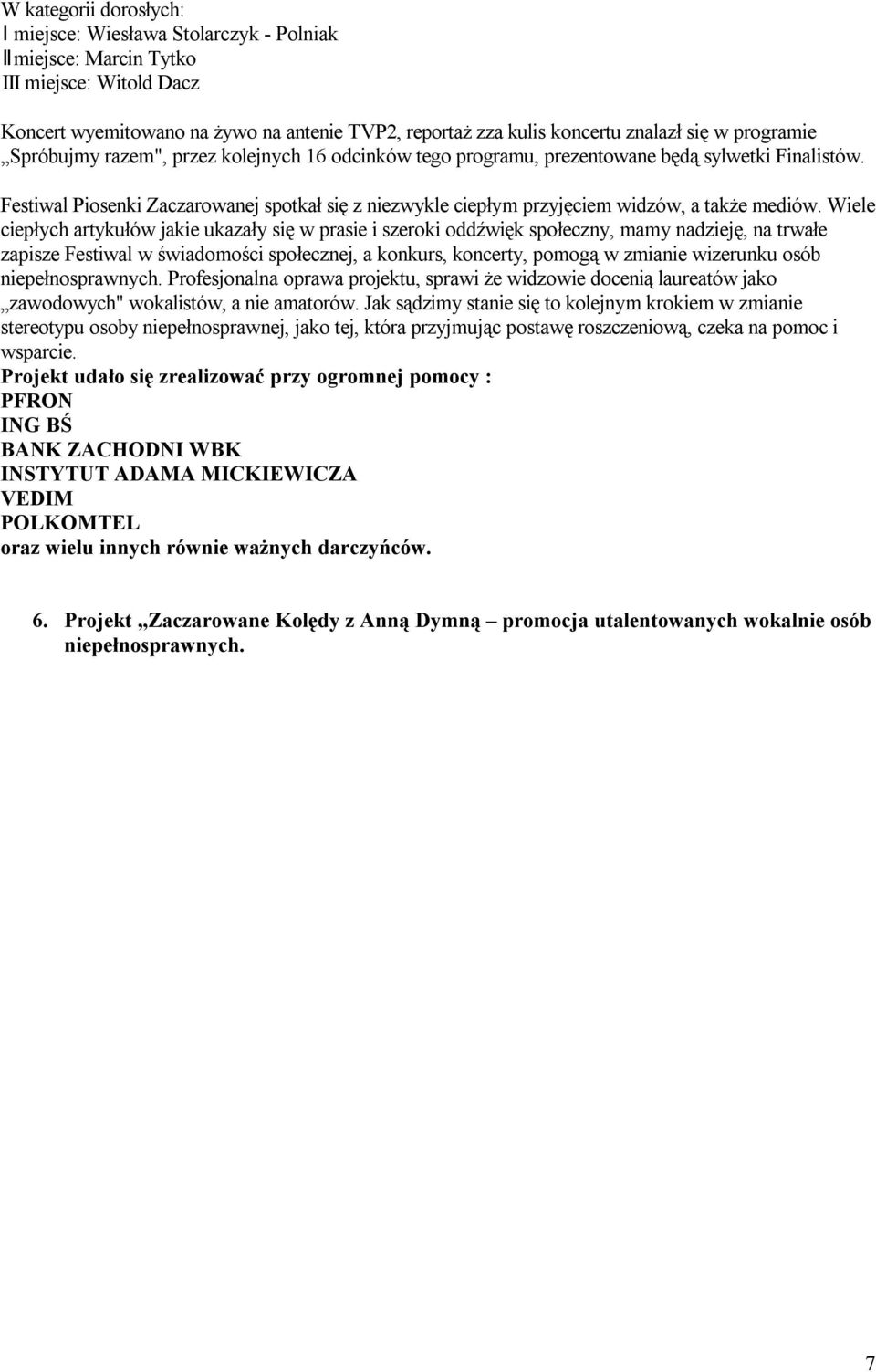 Festiwal Piosenki Zaczarowanej spotkał się z niezwykle ciepłym przyjęciem widzów, a także mediów.