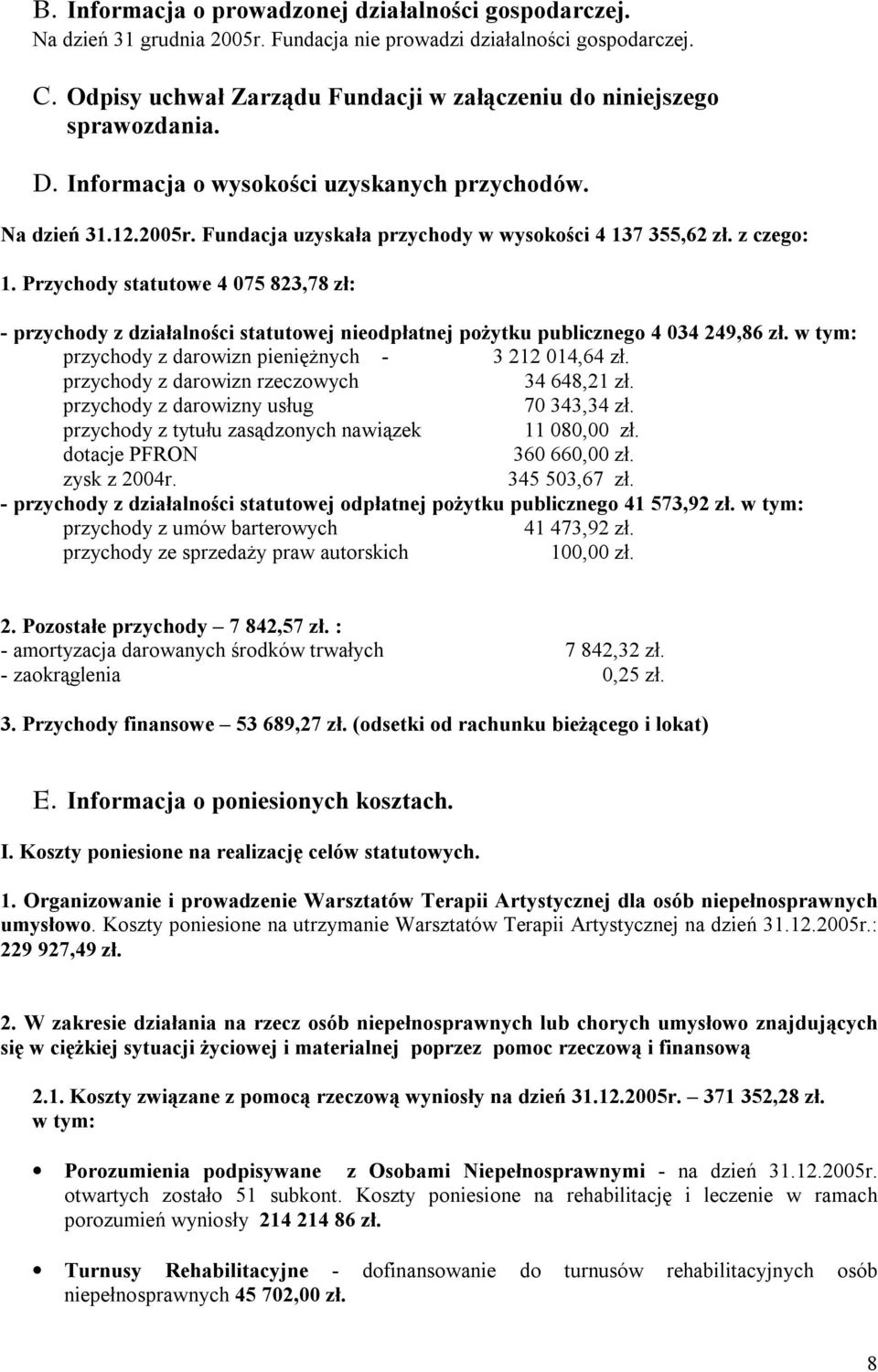 z czego: 1. Przychody statutowe 4 075 823,78 zł: - przychody z działalności statutowej nieodpłatnej pożytku publicznego 4 034 249,86 zł. w tym: przychody z darowizn pieniężnych - 3 212 014,64 zł.