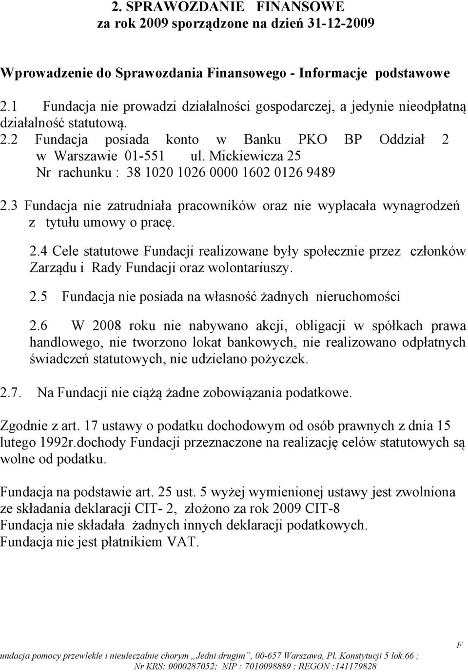 Mickiewicza 25 Nr rachunku : 38 1020 1026 0000 1602 0126 9489 2.3 undacja nie zatrudniała pracowników oraz nie wypłacała wynagrodzeń z tytułu umowy o pracę. 2.4 Cele statutowe undacji realizowane były społecznie przez członków Zarządu i Rady undacji oraz wolontariuszy.