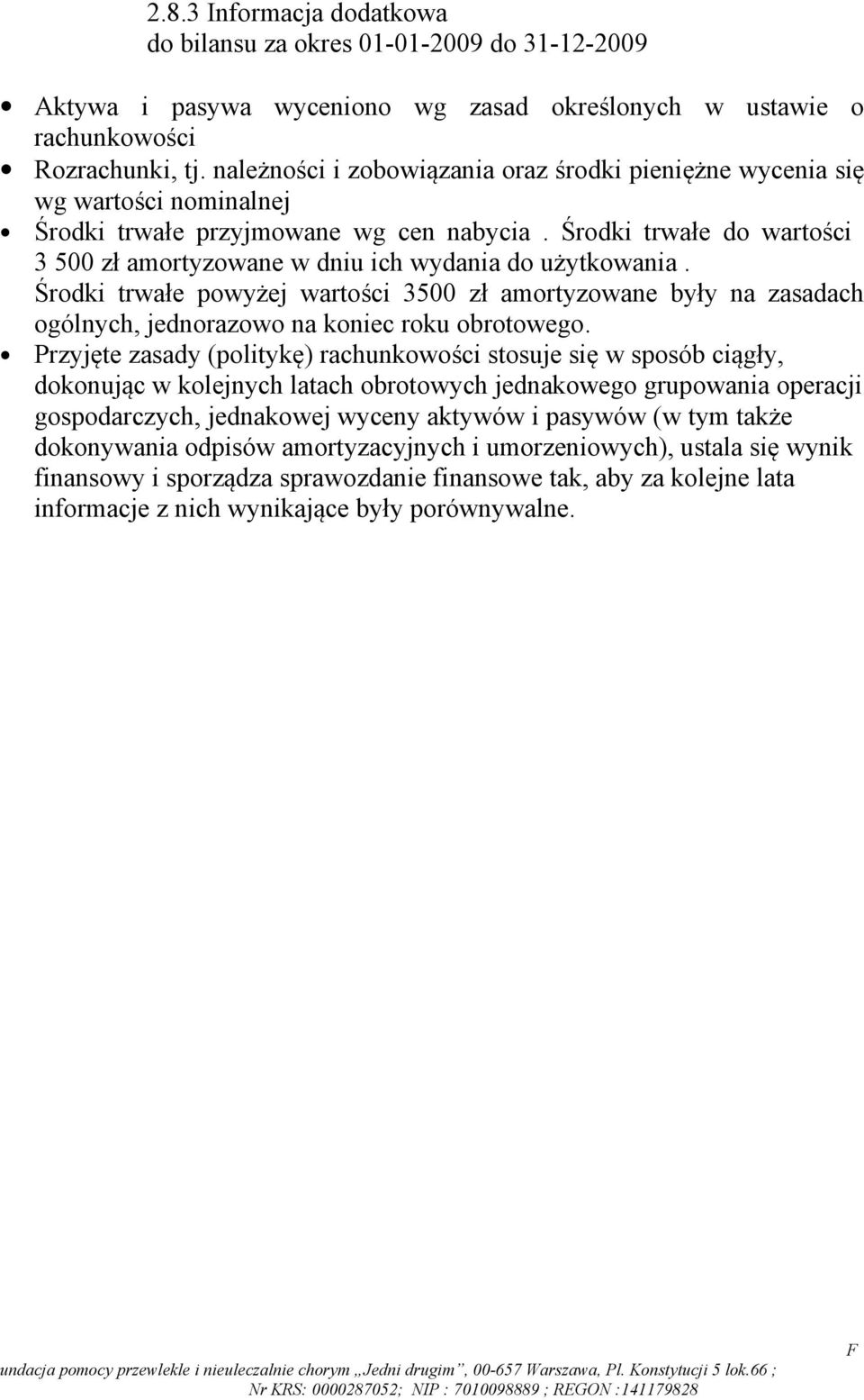 Środki trwałe do wartości 3 500 zł amortyzowane w dniu ich wydania do użytkowania. Środki trwałe powyżej wartości 3500 zł amortyzowane były na zasadach ogólnych, jednorazowo na koniec roku obrotowego.