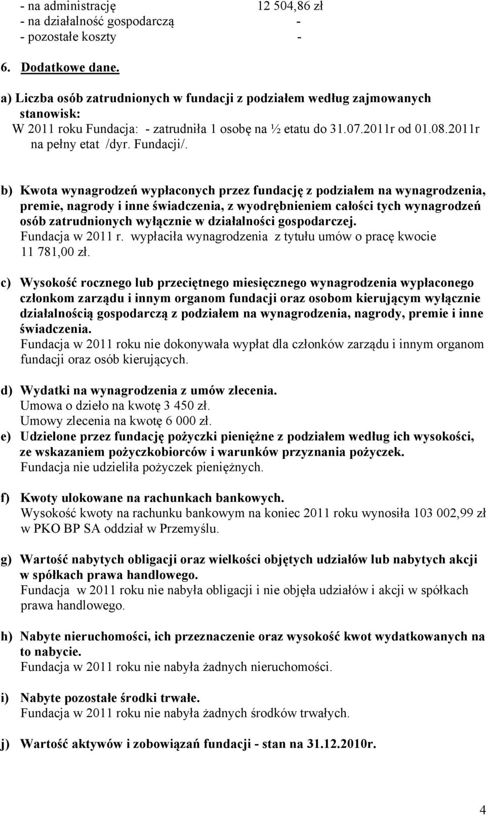 b) Kwota wynagrodzeń wypłaconych przez fundację z podziałem na wynagrodzenia, premie, nagrody i inne świadczenia, z wyodrębnieniem całości tych wynagrodzeń osób zatrudnionych wyłącznie w działalności
