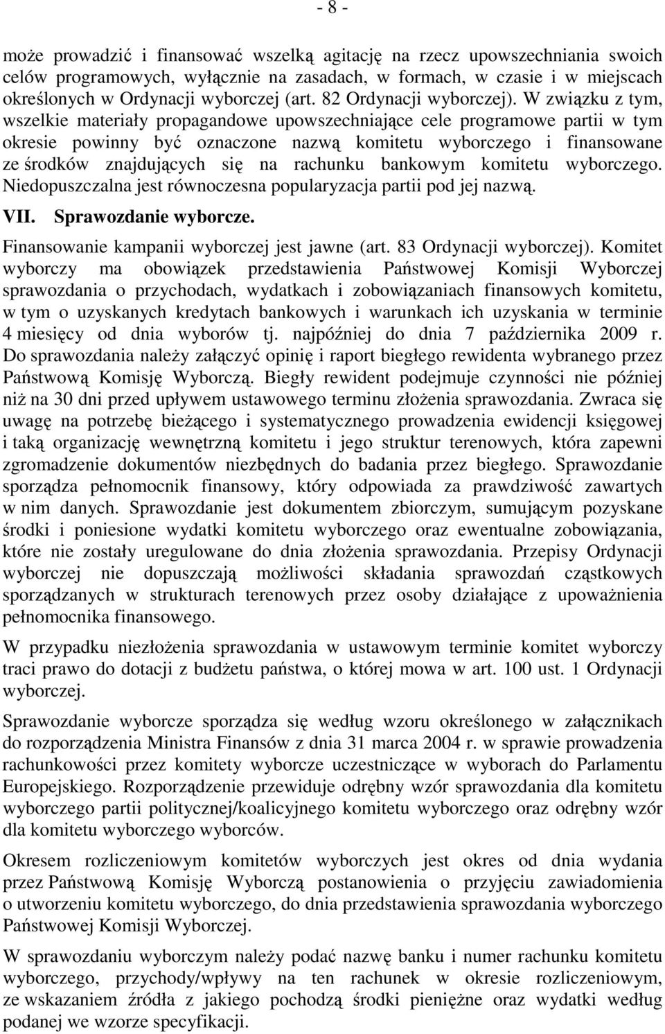 W związku z tym, wszelkie materiały propagandowe upowszechniające cele programowe partii w tym okresie powinny być oznaczone nazwą komitetu wyborczego i finansowane ze środków znajdujących się na