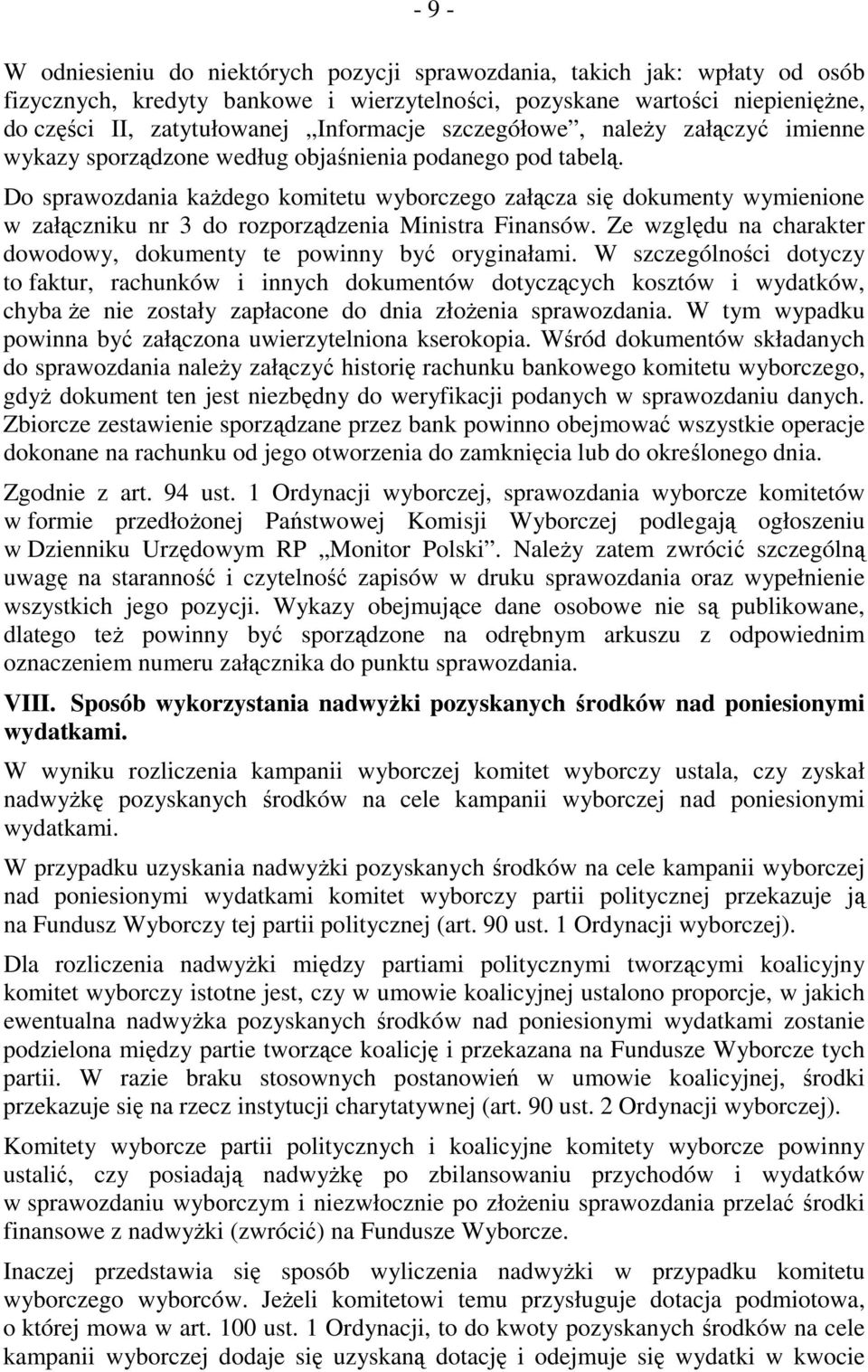 Do sprawozdania kaŝdego komitetu wyborczego załącza się dokumenty wymienione w załączniku nr 3 do rozporządzenia Ministra Finansów.