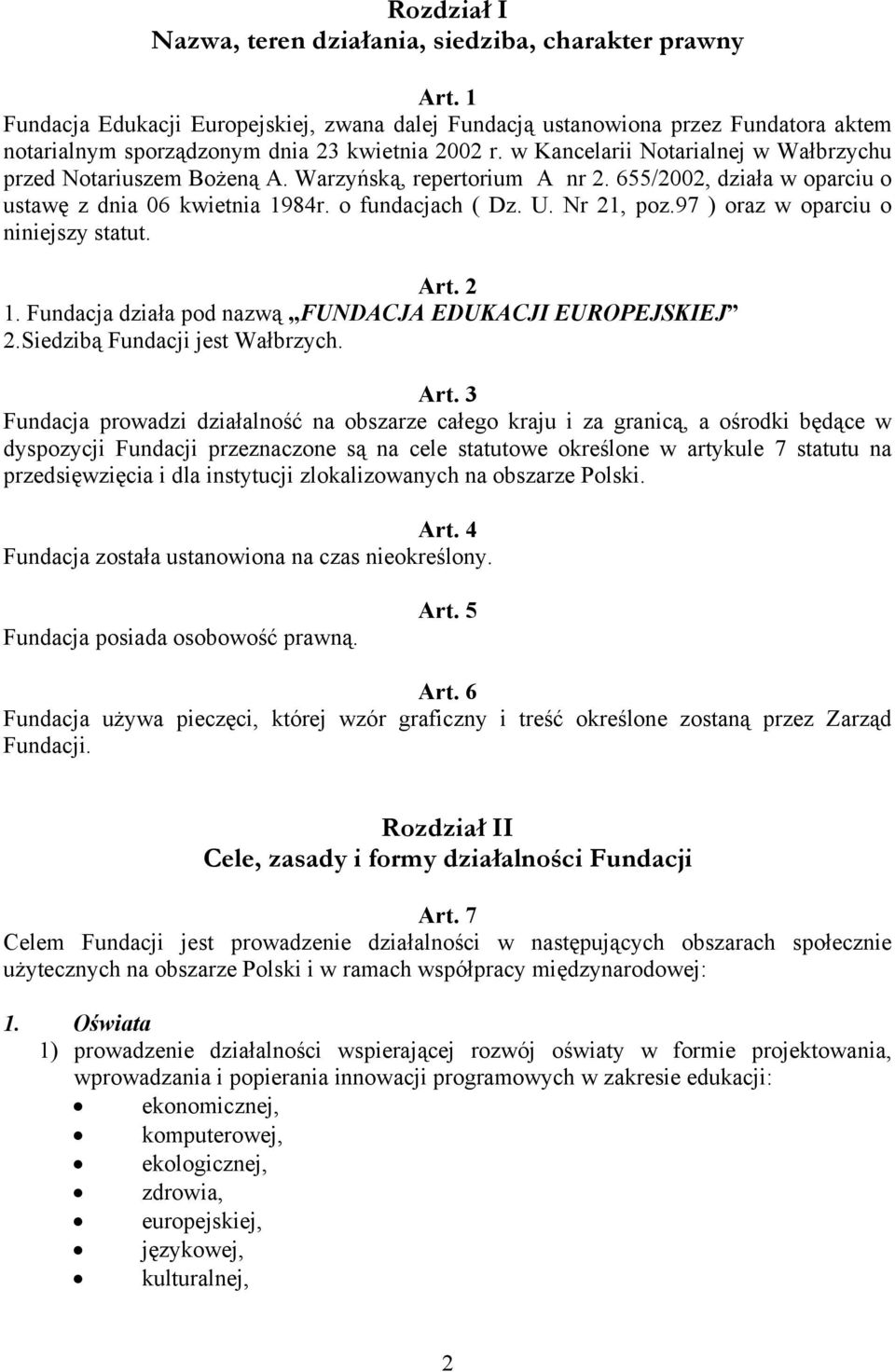 w Kancelarii Notarialnej w Wałbrzychu przed Notariuszem Bożeną A. Warzyńską, repertorium A nr 2. 655/2002, działa w oparciu o ustawę z dnia 06 kwietnia 1984r. o fundacjach ( Dz. U. Nr 21, poz.