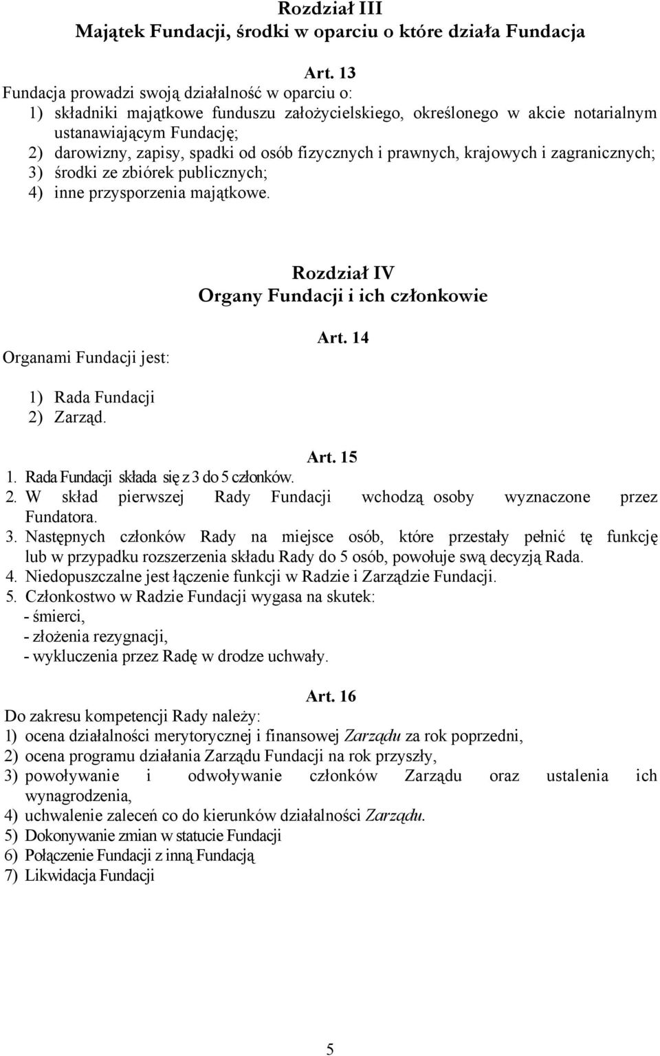 fizycznych i prawnych, krajowych i zagranicznych; 3) środki ze zbiórek publicznych; 4) inne przysporzenia majątkowe. Rozdział IV Organy Fundacji i ich członkowie Organami Fundacji jest: Art.