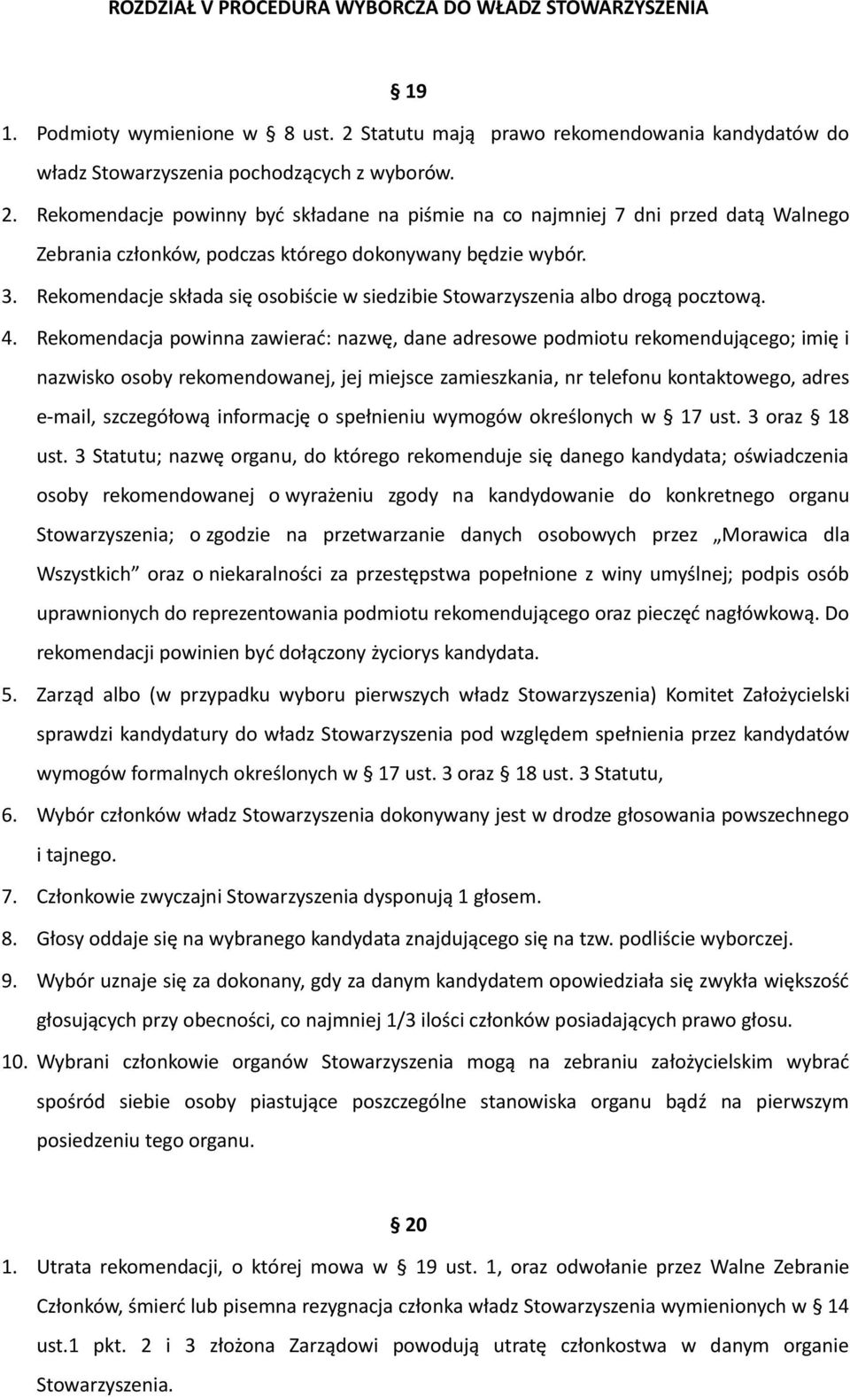 Rekomendacje powinny być składane na piśmie na co najmniej 7 dni przed datą Walnego Zebrania członków, podczas którego dokonywany będzie wybór. 3.