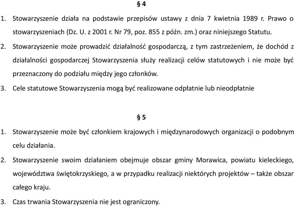 Stowarzyszenie może prowadzić działalność gospodarczą, z tym zastrzeżeniem, że dochód z działalności gospodarczej Stowarzyszenia służy realizacji celów statutowych i nie może być przeznaczony do