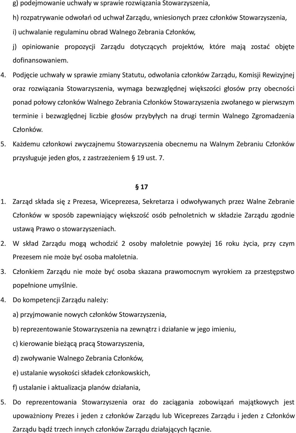 Podjęcie uchwały w sprawie zmiany Statutu, odwołania członków Zarządu, Komisji Rewizyjnej oraz rozwiązania Stowarzyszenia, wymaga bezwzględnej większości głosów przy obecności ponad połowy członków