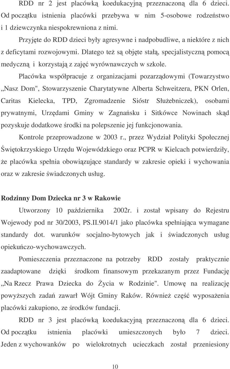 Placówka współpracuje z organizacjami pozarzdowymi (Towarzystwo Nasz Dom", Stowarzyszenie Charytatywne Alberta Schweitzera, PKN Orlen, Caritas Kielecka, TPD, Zgromadzenie Sióstr Słuebniczek), osobami