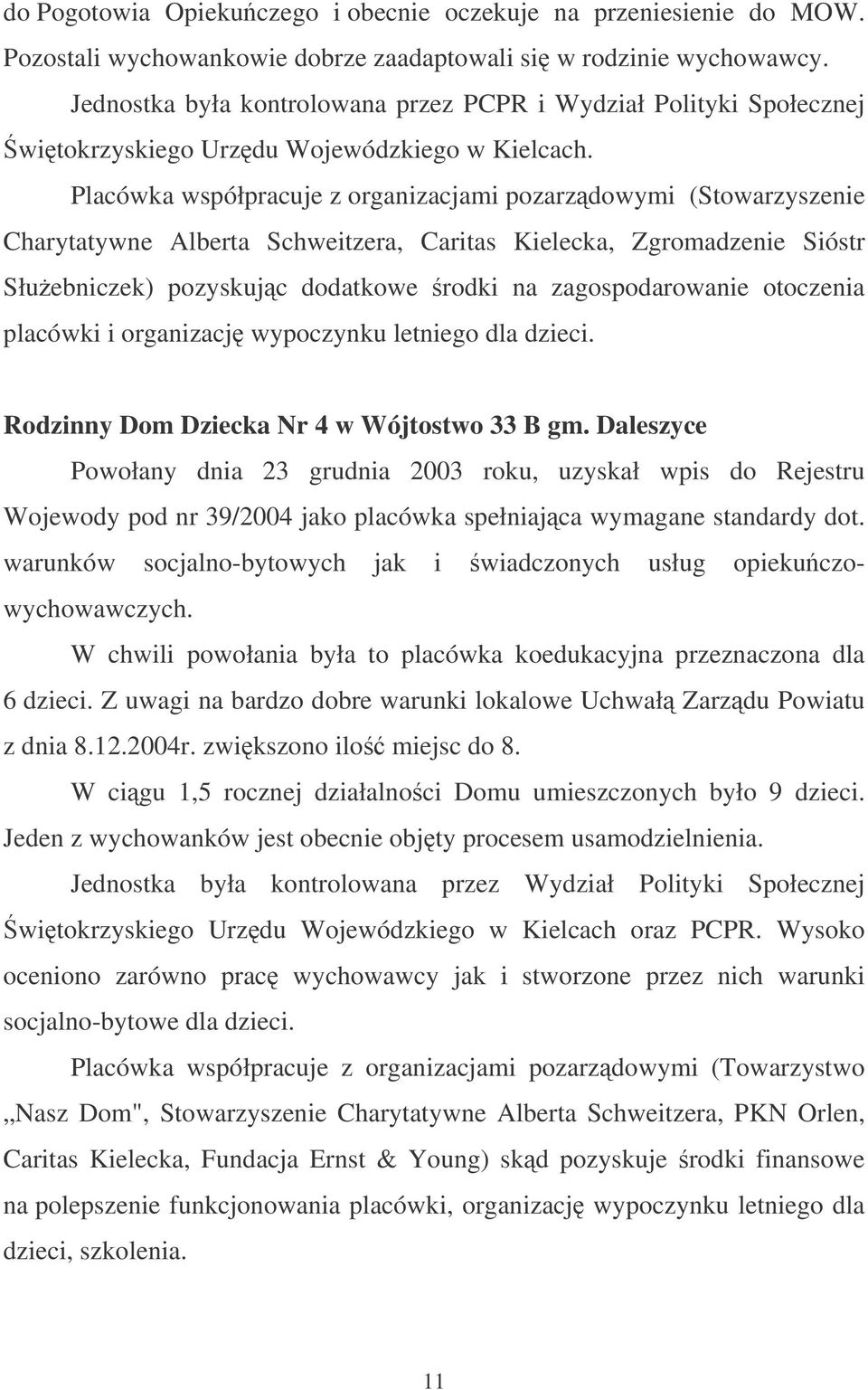 Placówka współpracuje z organizacjami pozarzdowymi (Stowarzyszenie Charytatywne Alberta Schweitzera, Caritas Kielecka, Zgromadzenie Sióstr Słuebniczek) pozyskujc dodatkowe rodki na zagospodarowanie