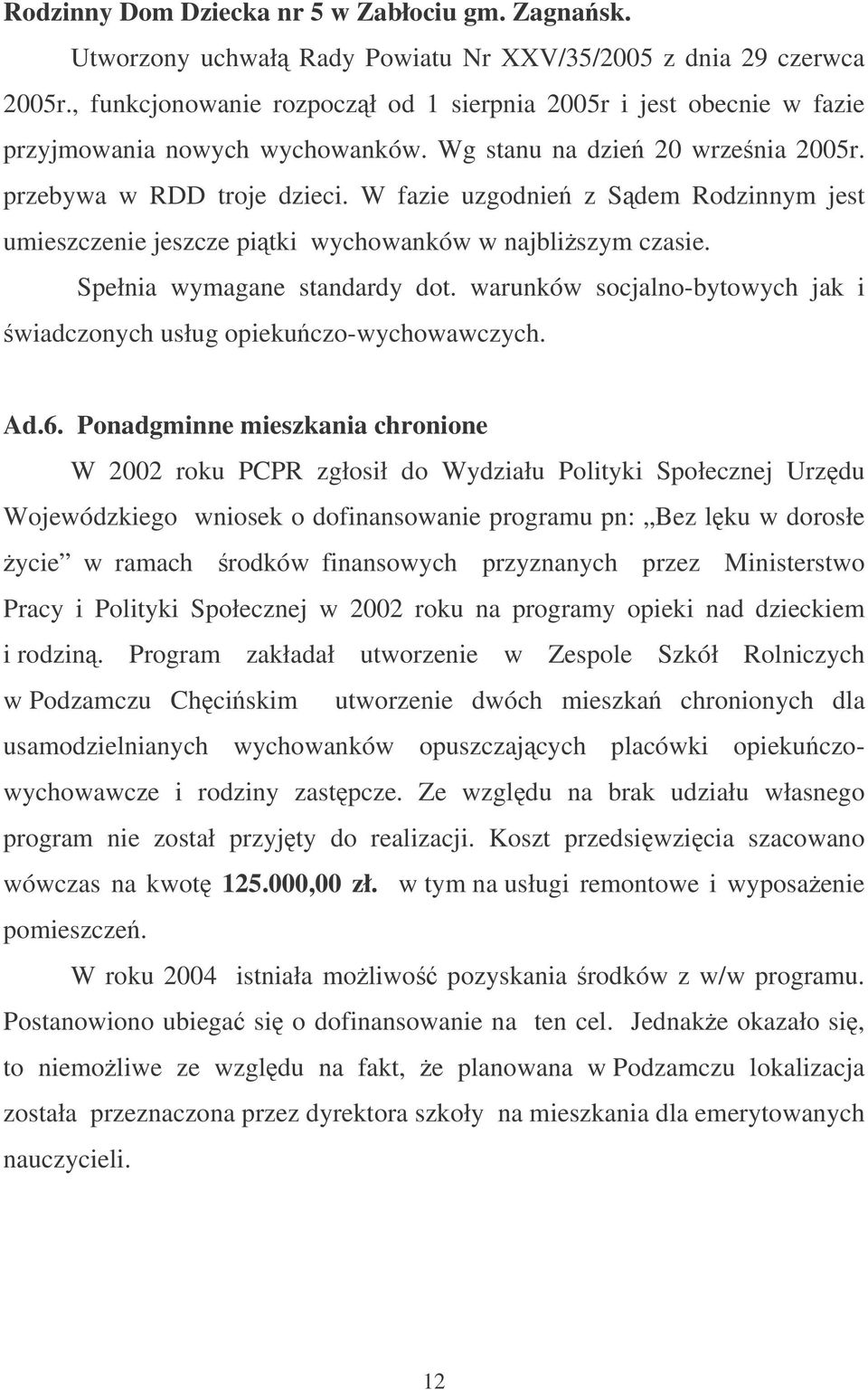 W fazie uzgodnie z Sdem Rodzinnym jest umieszczenie jeszcze pitki wychowanków w najbliszym czasie. Spełnia wymagane standardy dot.