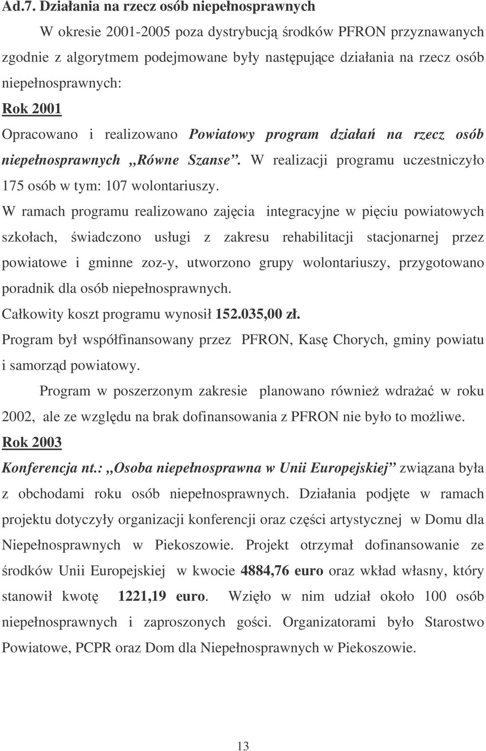 W ramach programu realizowano zajcia integracyjne w piciu powiatowych szkołach, wiadczono usługi z zakresu rehabilitacji stacjonarnej przez powiatowe i gminne zoz-y, utworzono grupy wolontariuszy,