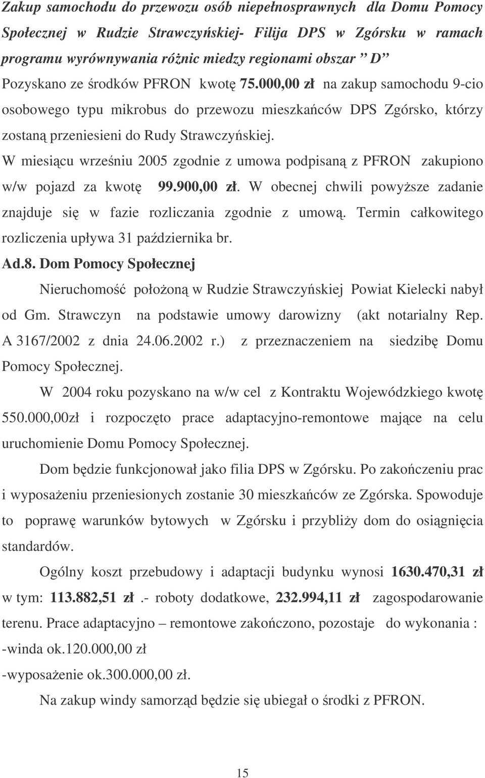 W miesicu wrzeniu 2005 zgodnie z umowa podpisan z PFRON zakupiono w/w pojazd za kwot 99.900,00 zł. W obecnej chwili powysze zadanie znajduje si w fazie rozliczania zgodnie z umow.