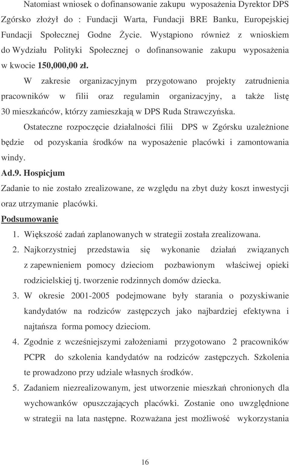 W zakresie organizacyjnym przygotowano projekty zatrudnienia pracowników w filii oraz regulamin organizacyjny, a take list 30 mieszkaców, którzy zamieszkaj w DPS Ruda Strawczyska.
