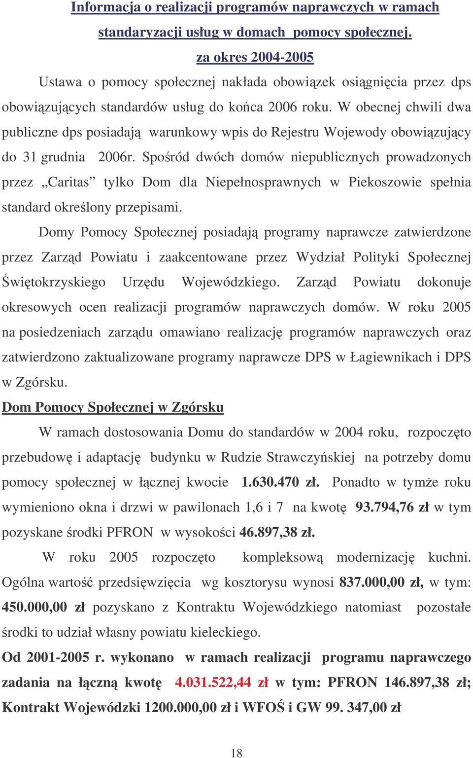 W obecnej chwili dwa publiczne dps posiadaj warunkowy wpis do Rejestru Wojewody obowizujcy do 31 grudnia 2006r.