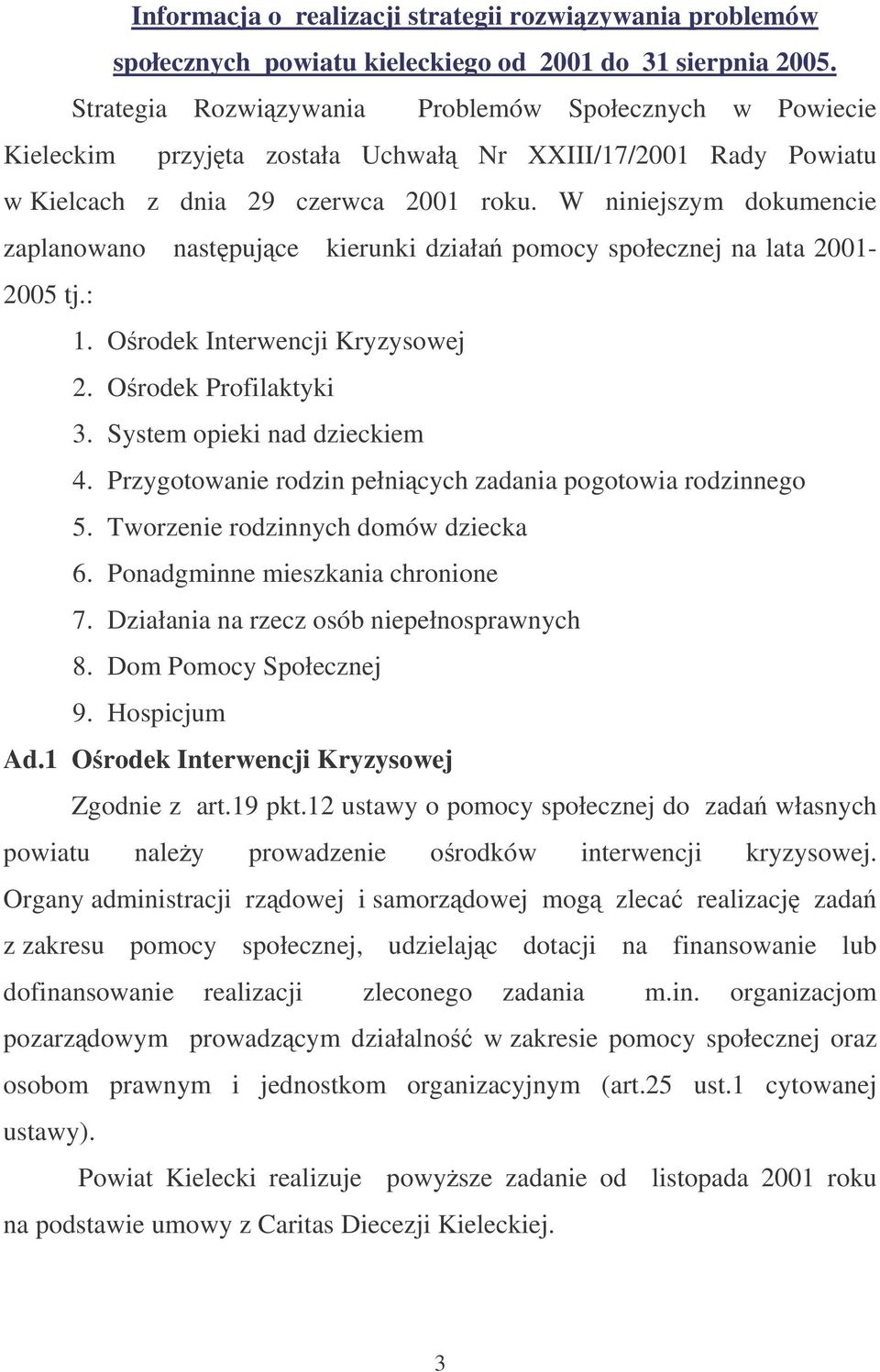 W niniejszym dokumencie zaplanowano nastpujce kierunki działa pomocy społecznej na lata 2001-2005 tj.: 1. Orodek Interwencji Kryzysowej 2. Orodek Profilaktyki 3. System opieki nad dzieckiem 4.