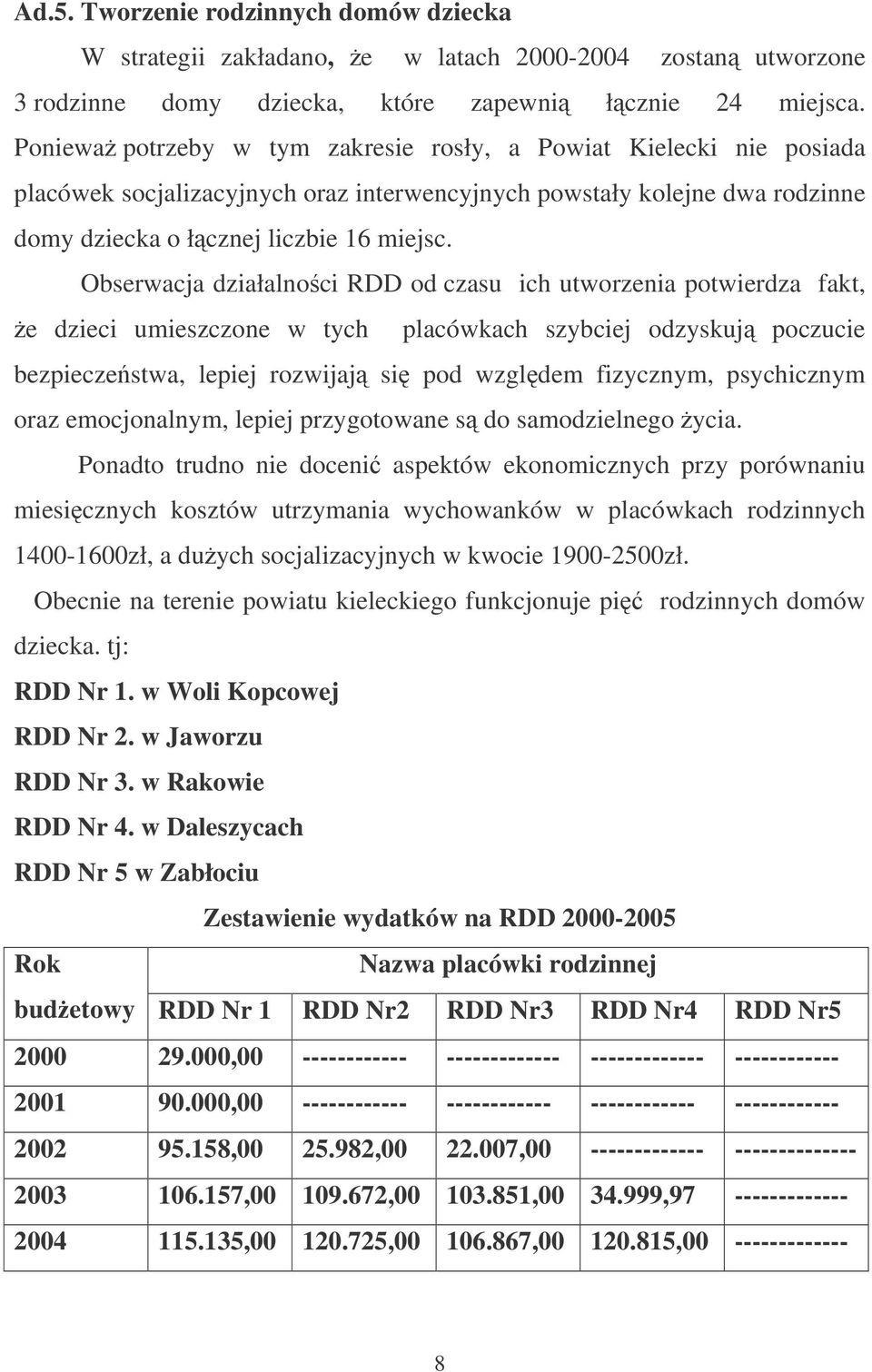 Obserwacja działalnoci RDD od czasu ich utworzenia potwierdza fakt, e dzieci umieszczone w tych placówkach szybciej odzyskuj poczucie bezpieczestwa, lepiej rozwijaj si pod wzgldem fizycznym,