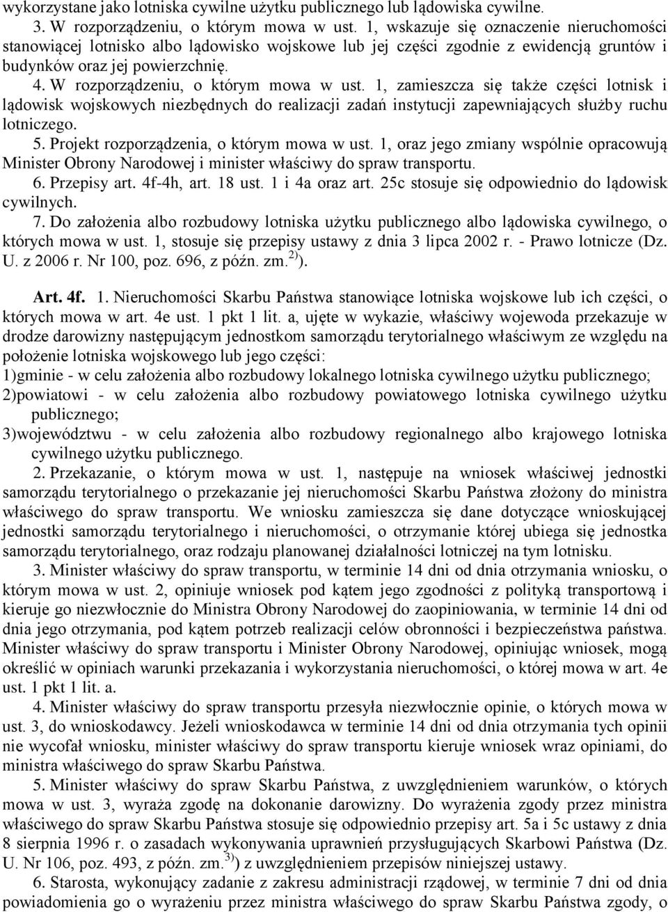 W rozporządzeniu, o którym mowa w ust. 1, zamieszcza się także części lotnisk i lądowisk wojskowych niezbędnych do realizacji zadań instytucji zapewniających służby ruchu lotniczego. 5.