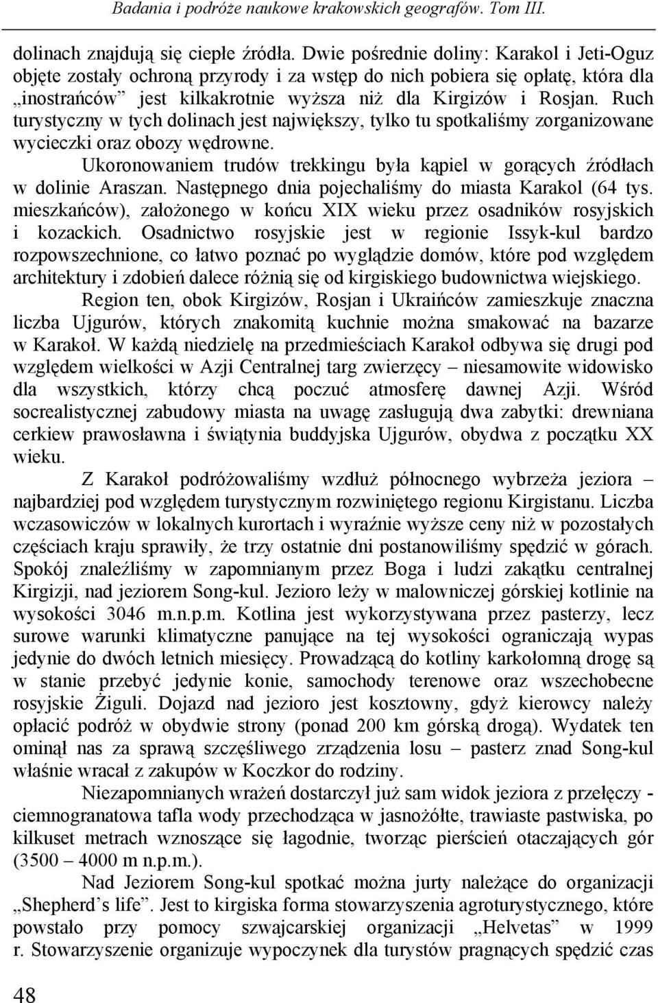Ruch turystyczny w tych dolinach jest największy, tylko tu spotkaliśmy zorganizowane wycieczki oraz obozy wędrowne. Ukoronowaniem trudów trekkingu była kąpiel w gorących źródłach w dolinie Araszan.