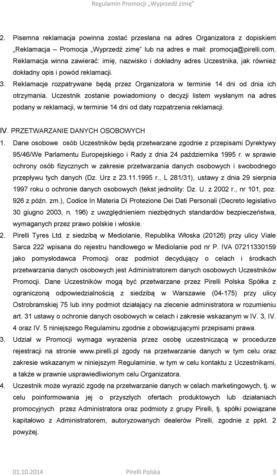 Reklamacje rozpatrywane będą przez Organizatora w terminie 14 dni od dnia ich otrzymania.