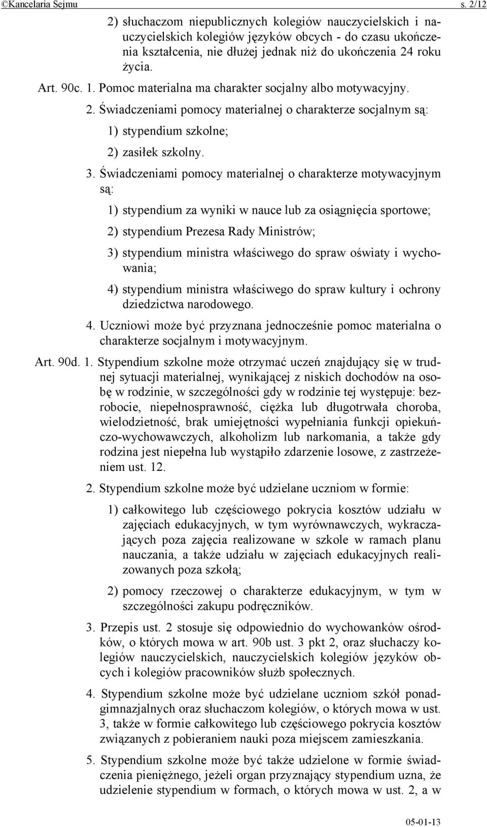 Pomoc materialna ma charakter socjalny albo motywacyjny. 2. Świadczeniami pomocy materialnej o charakterze socjalnym są: 1) stypendium szkolne; 2) zasiłek szkolny. 3.