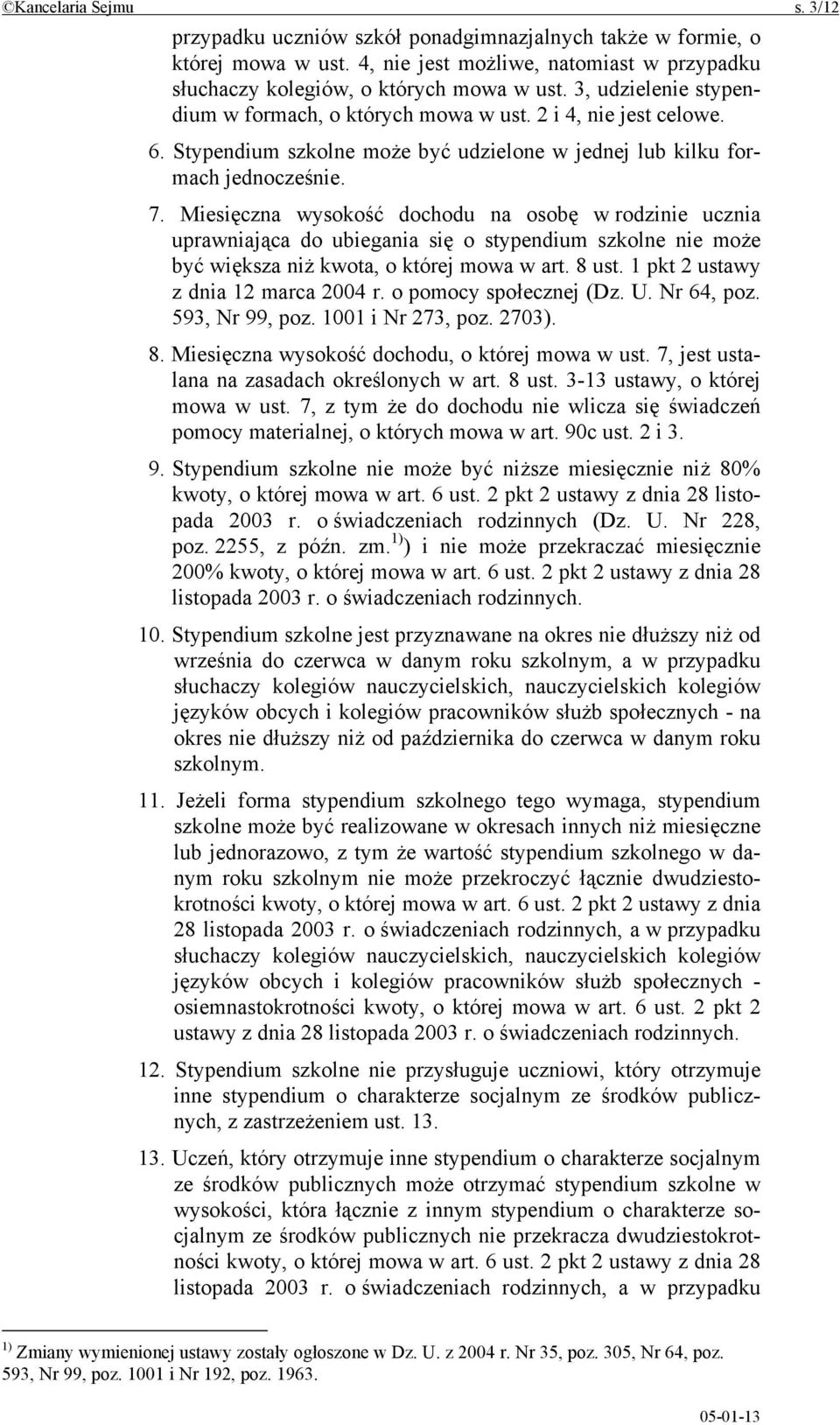 Miesięczna wysokość dochodu na osobę w rodzinie ucznia uprawniająca do ubiegania się o stypendium szkolne nie może być większa niż kwota, o której mowa w art. 8 ust.