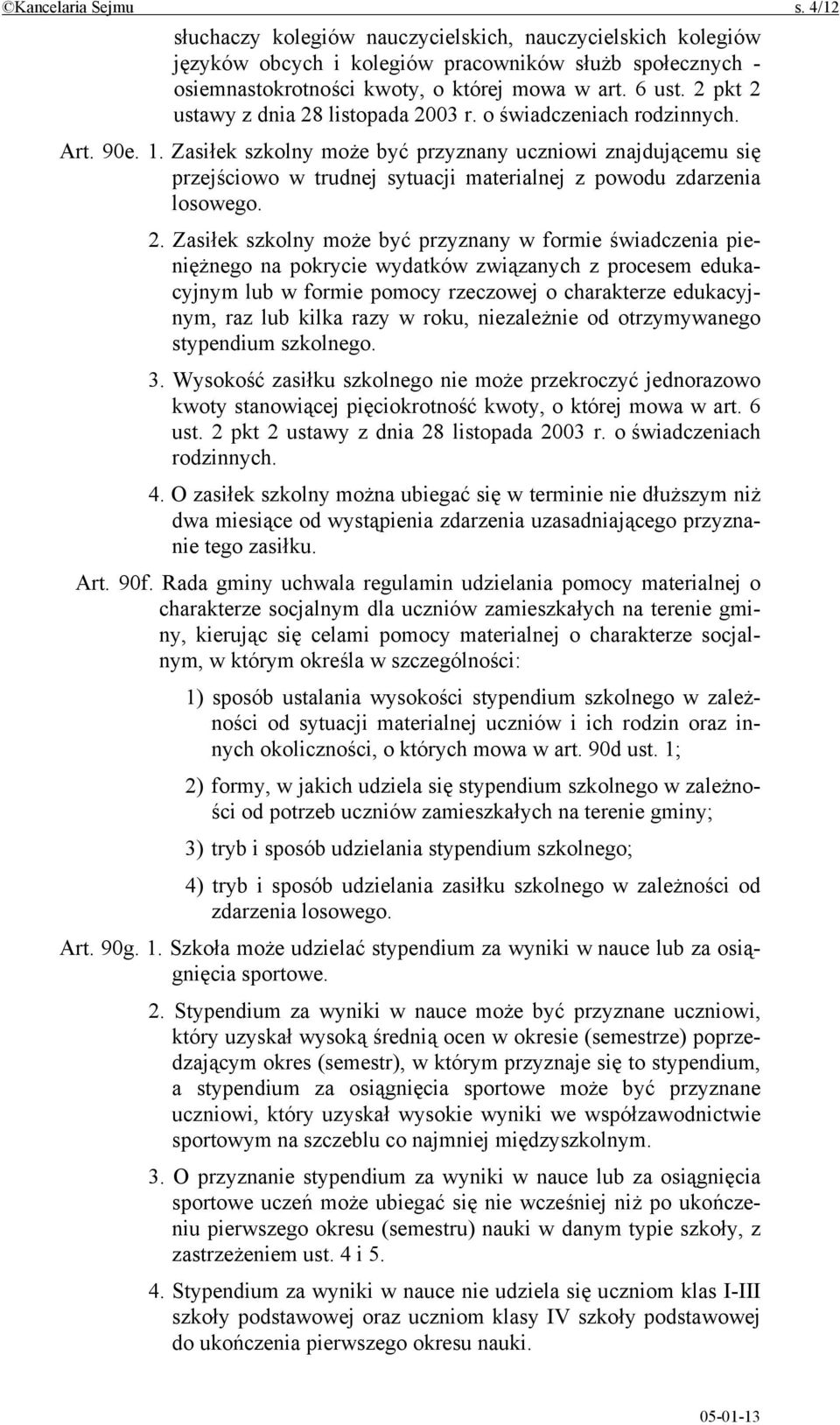 Zasiłek szkolny może być przyznany uczniowi znajdującemu się przejściowo w trudnej sytuacji materialnej z powodu zdarzenia losowego. 2.