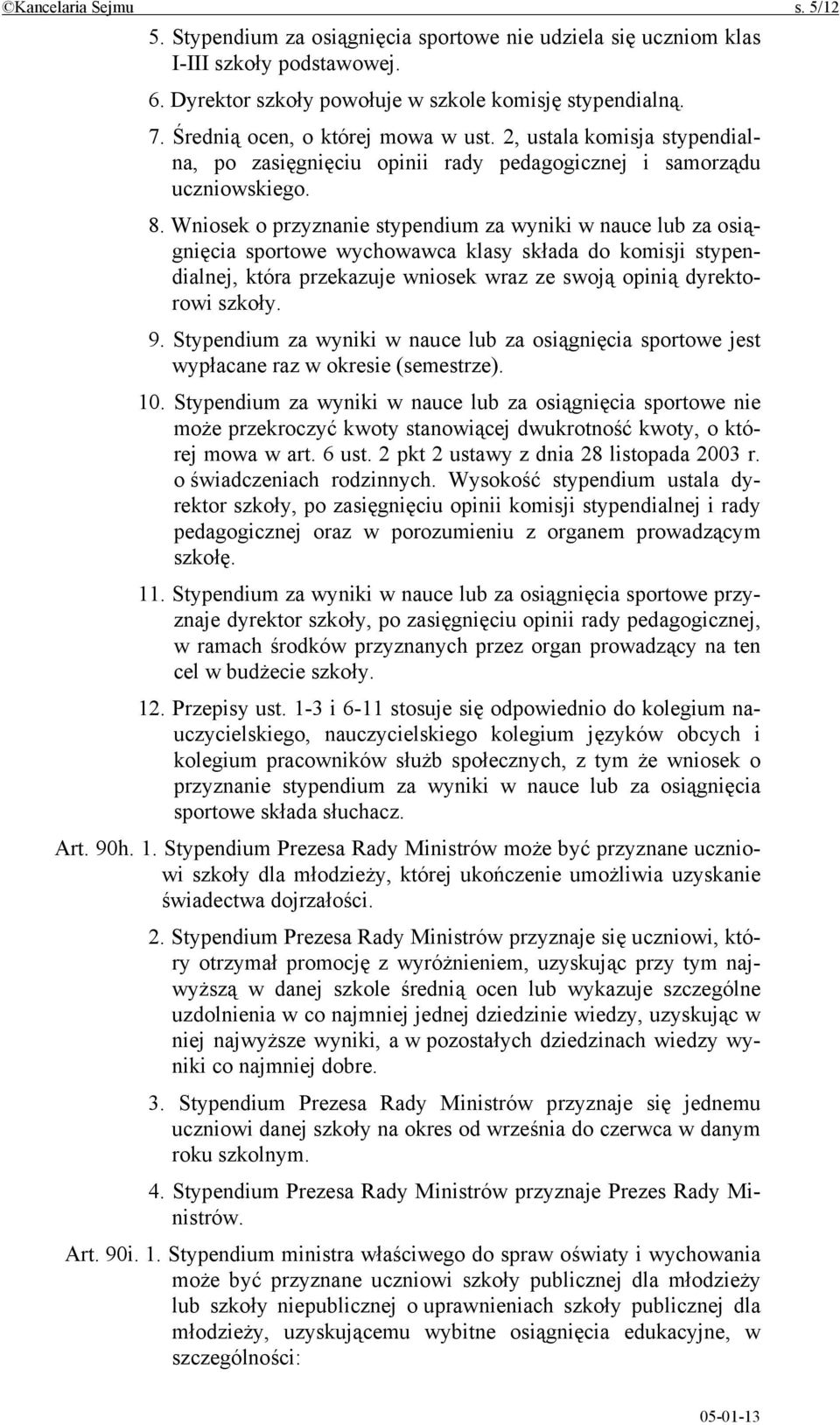Wniosek o przyznanie stypendium za wyniki w nauce lub za osiągnięcia sportowe wychowawca klasy składa do komisji stypendialnej, która przekazuje wniosek wraz ze swoją opinią dyrektorowi szkoły. 9.