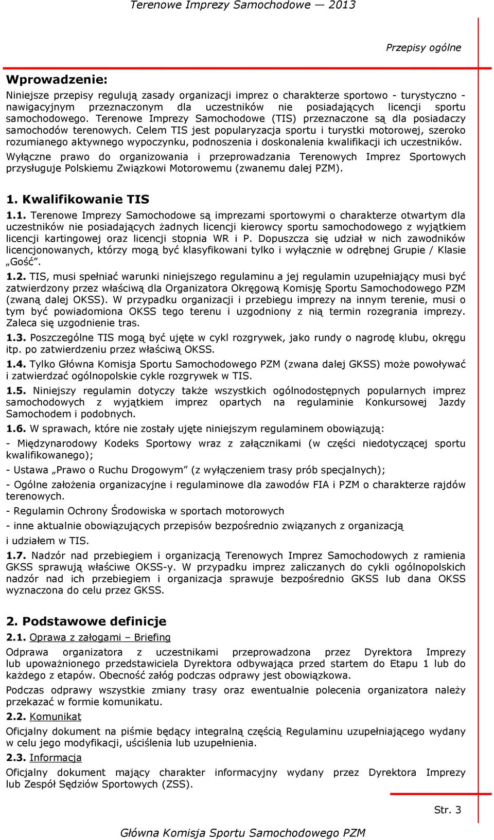 Celem TIS jest popularyzacja sportu i turystki motorowej, szeroko rozumianego aktywnego wypoczynku, podnoszenia i doskonalenia kwalifikacji ich uczestników.