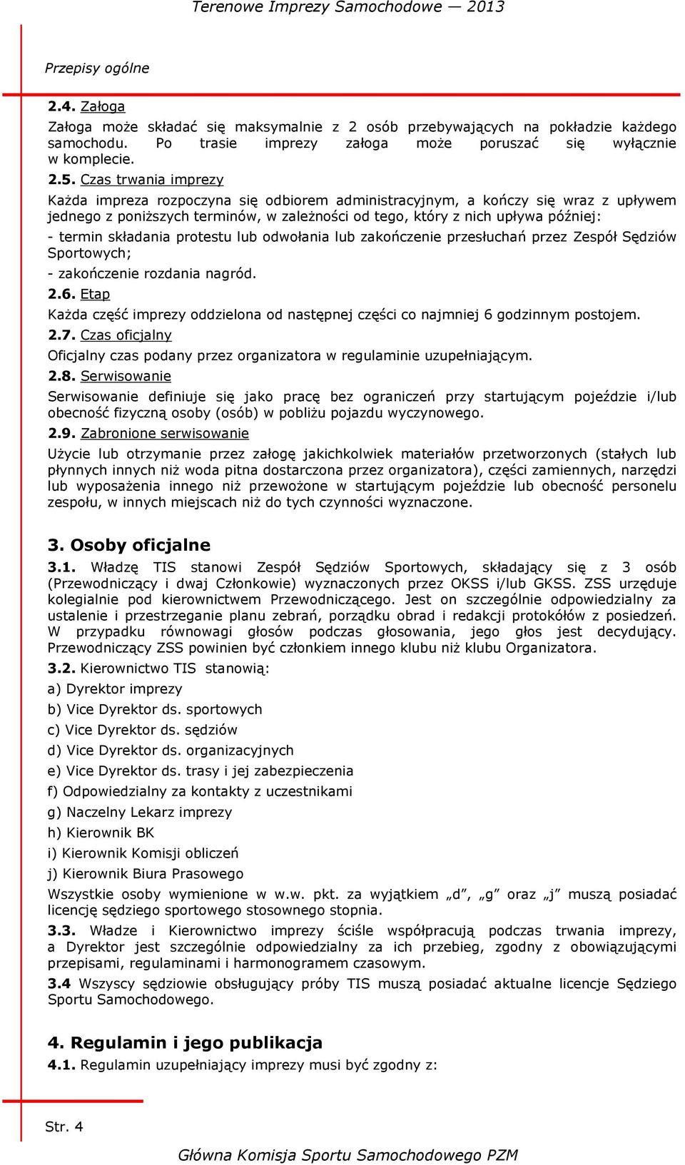 składania protestu lub odwołania lub zakończenie przesłuchań przez Zespół Sędziów Sportowych; - zakończenie rozdania nagród. 2.6.