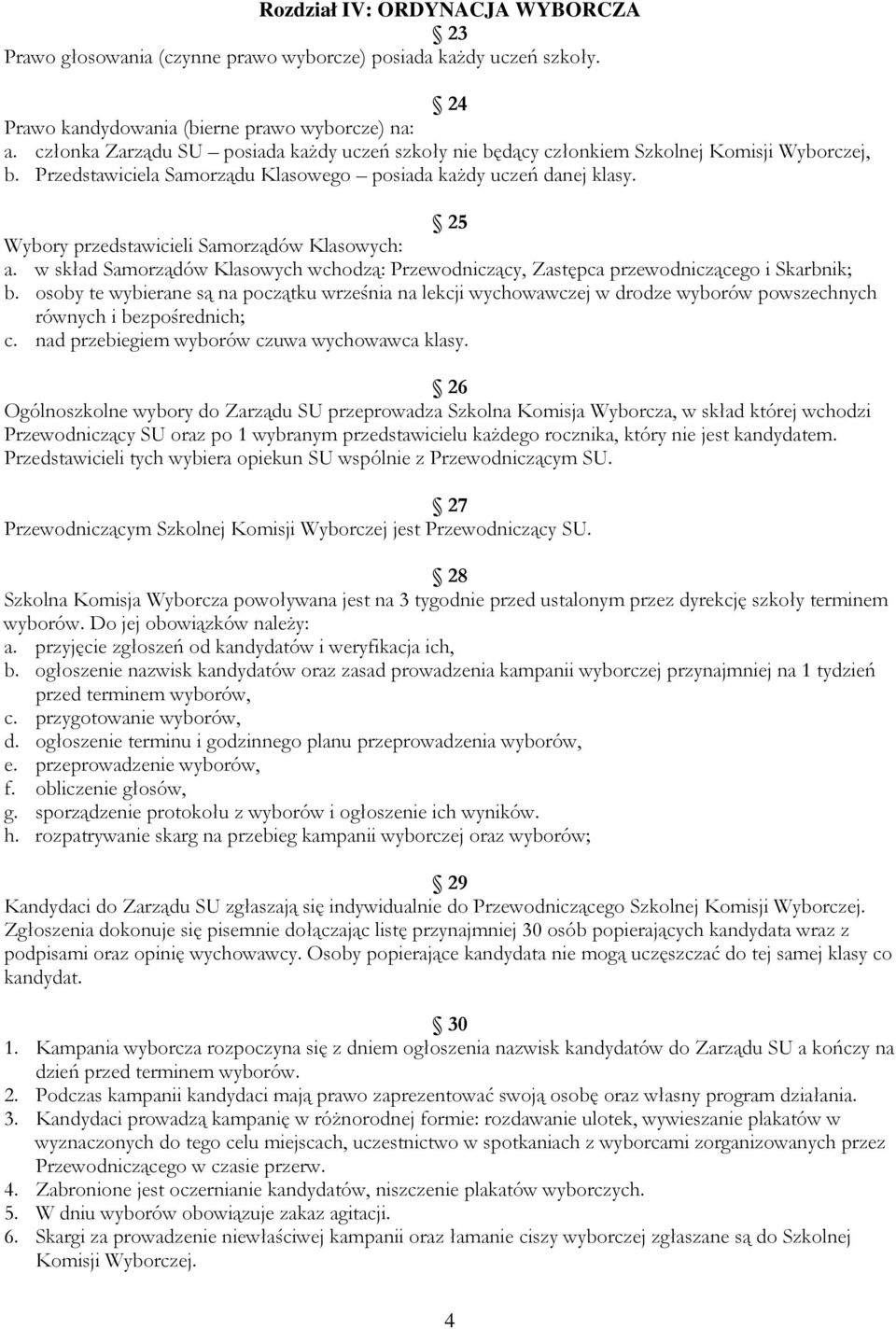 25 Wybory przedstawicieli Samorządów Klasowych: a. w skład Samorządów Klasowych wchodzą: Przewodniczący, Zastępca przewodniczącego i Skarbnik; b.